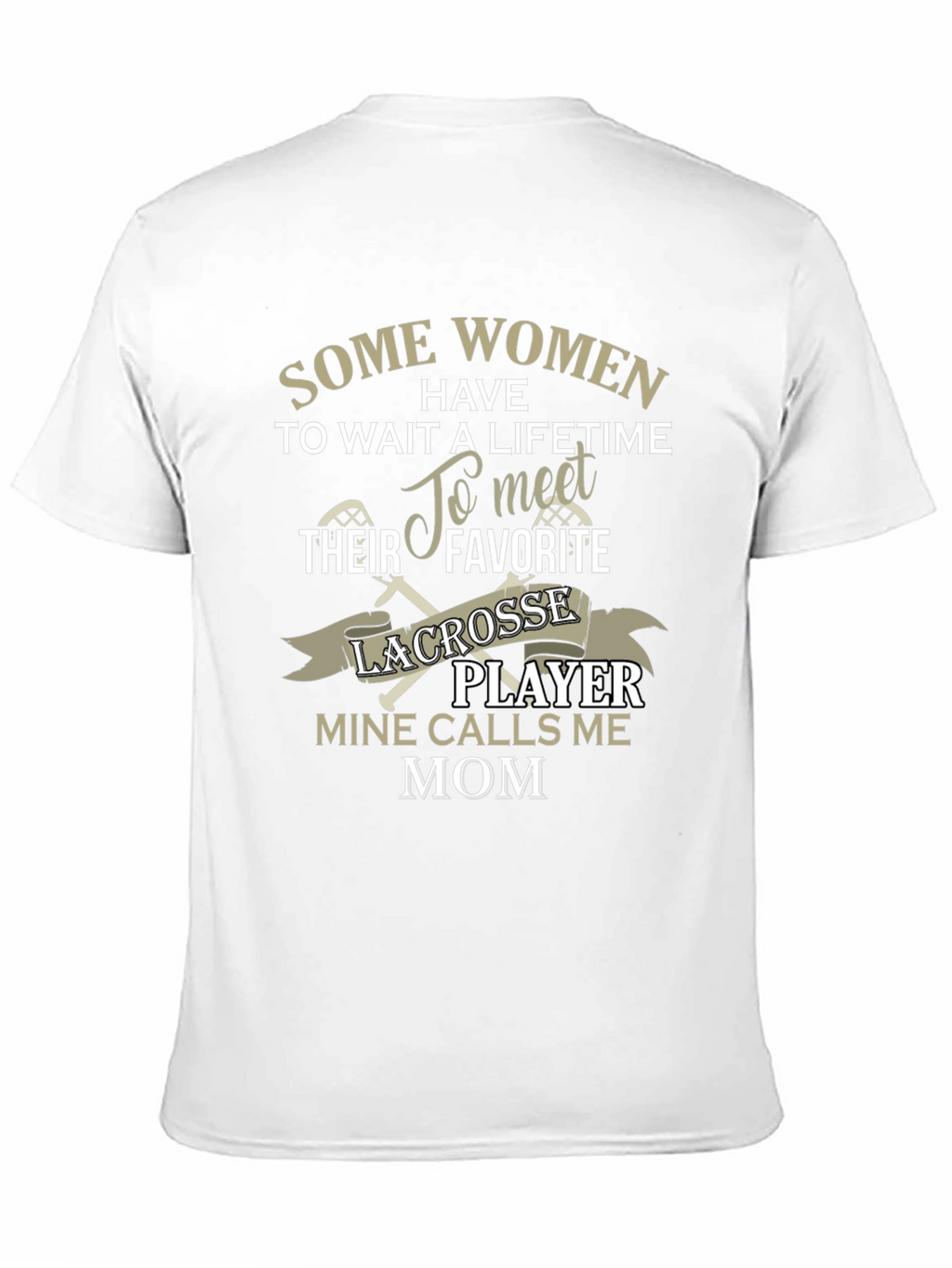 Lacrosse Mom T-Shirt - Some Women Have To Wait