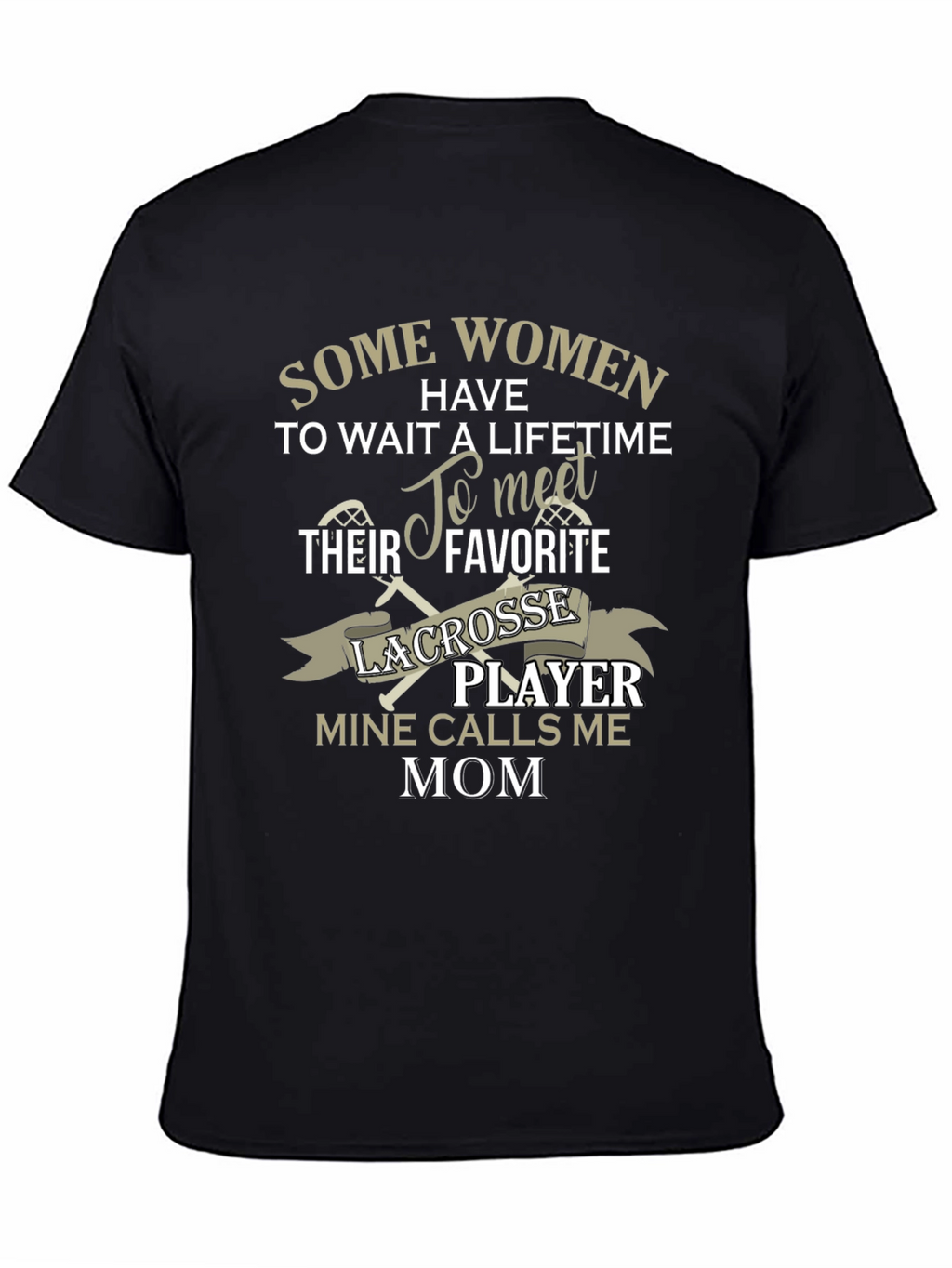 Lacrosse Mom T-Shirt - Some Women Have To Wait