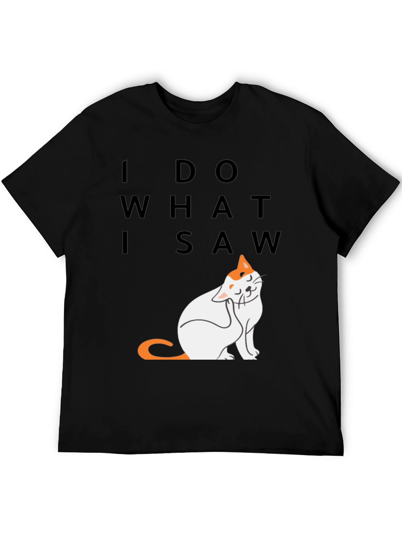 I Do What I Saw - Cat Graphic Tee
