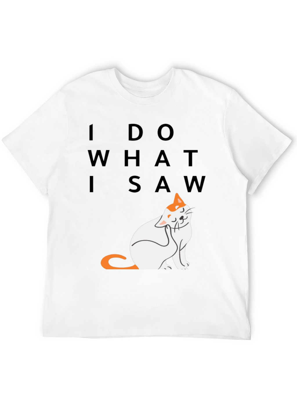 I Do What I Saw - Cat Graphic Tee