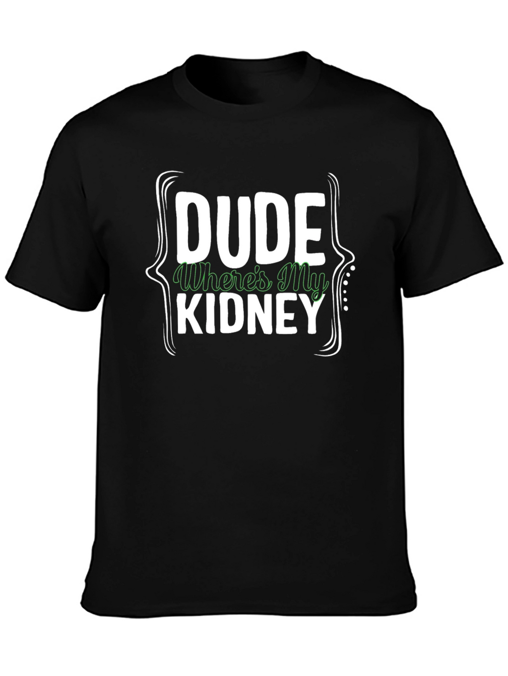 Dude Wheres My Kidney T-Shirt Funny Graphic Novelty Tee