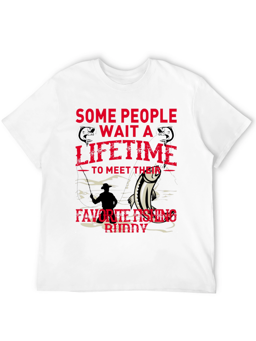 Fishing Buddy Tee - Some People Wait a Lifetime