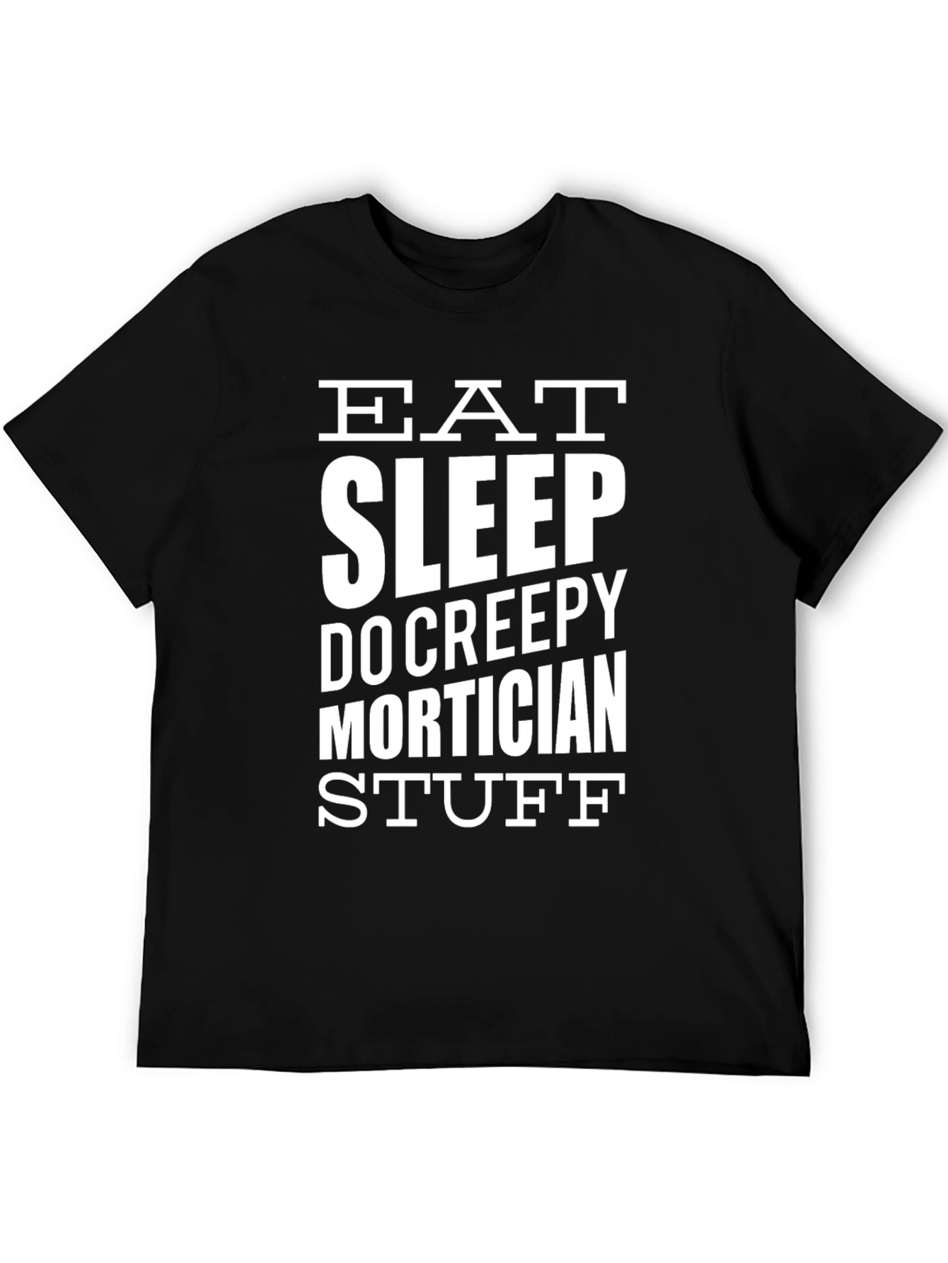 Eat Sleep Do Creepy Mortician Stuff - Graphic T-Shirt