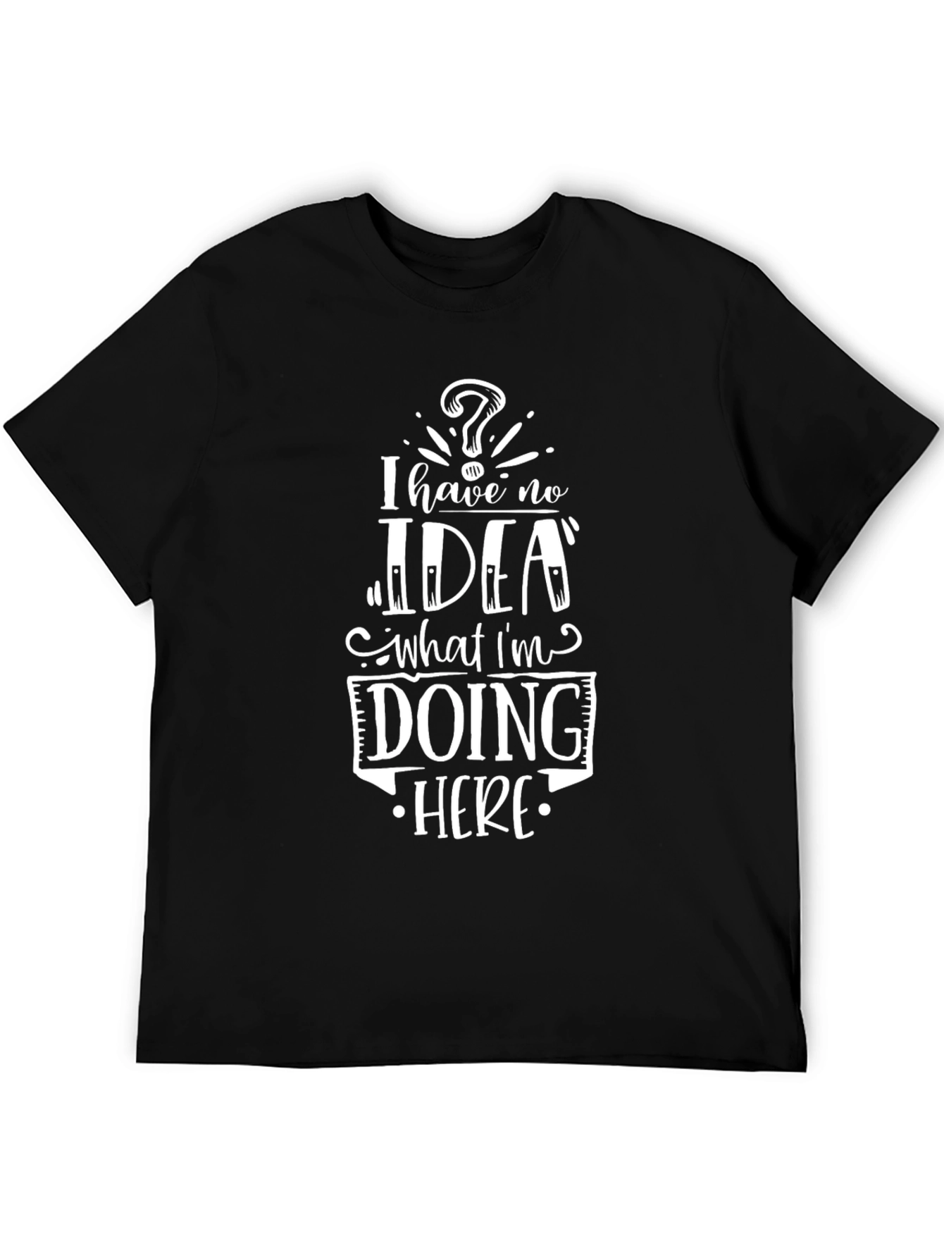 I Have No Idea What Im Doing Here T-Shirt