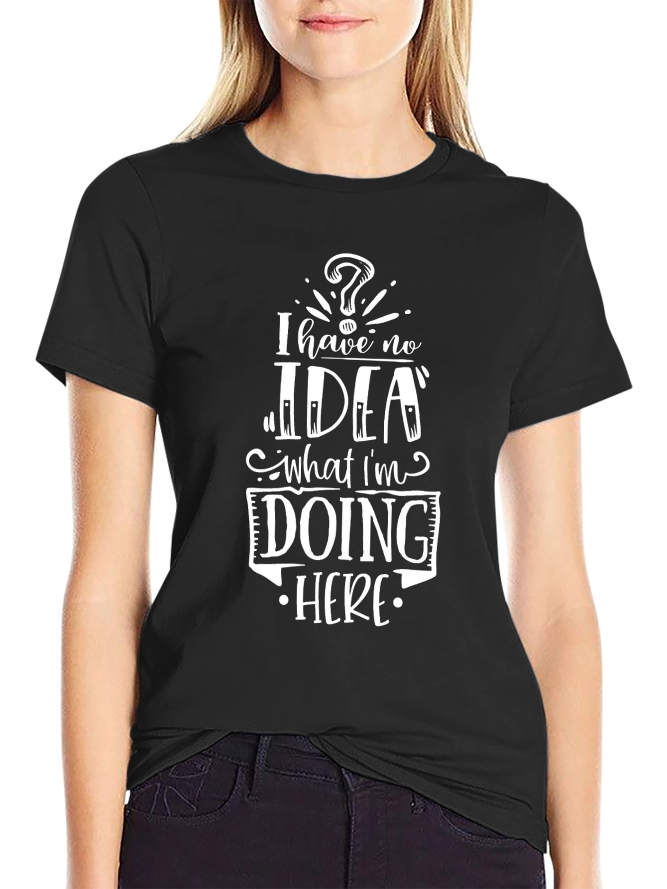 I Have No Idea What Im Doing Here T-Shirt