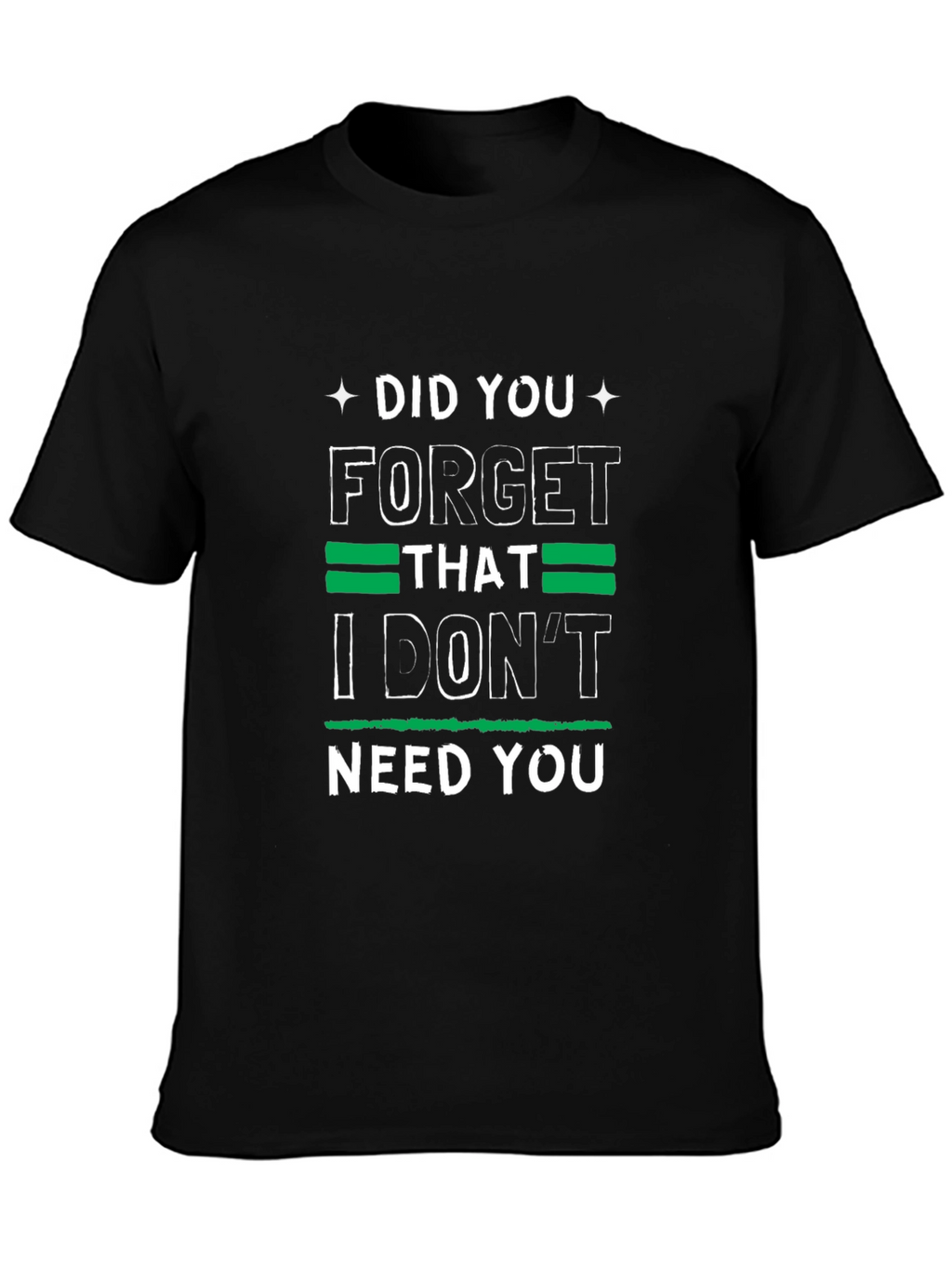 Funny Graphic Tee: I Dont Need You