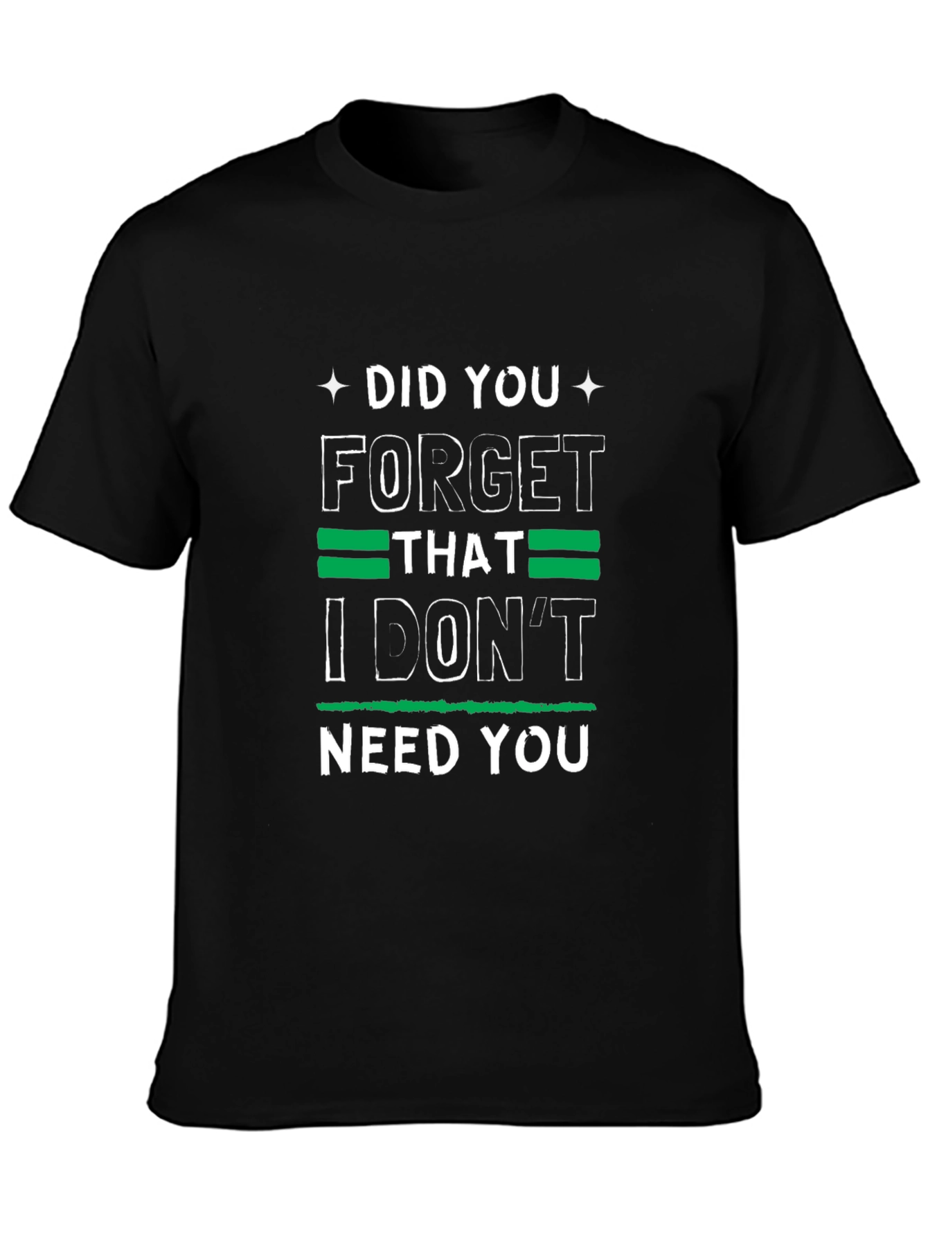 Funny Graphic Tee: I Dont Need You