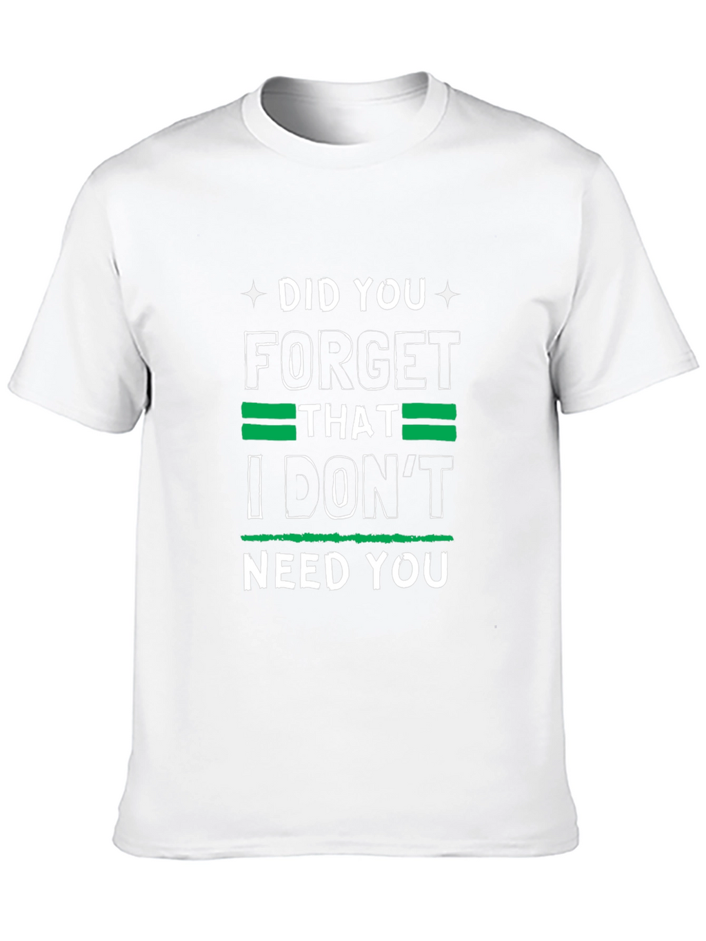 Funny Graphic Tee: I Dont Need You