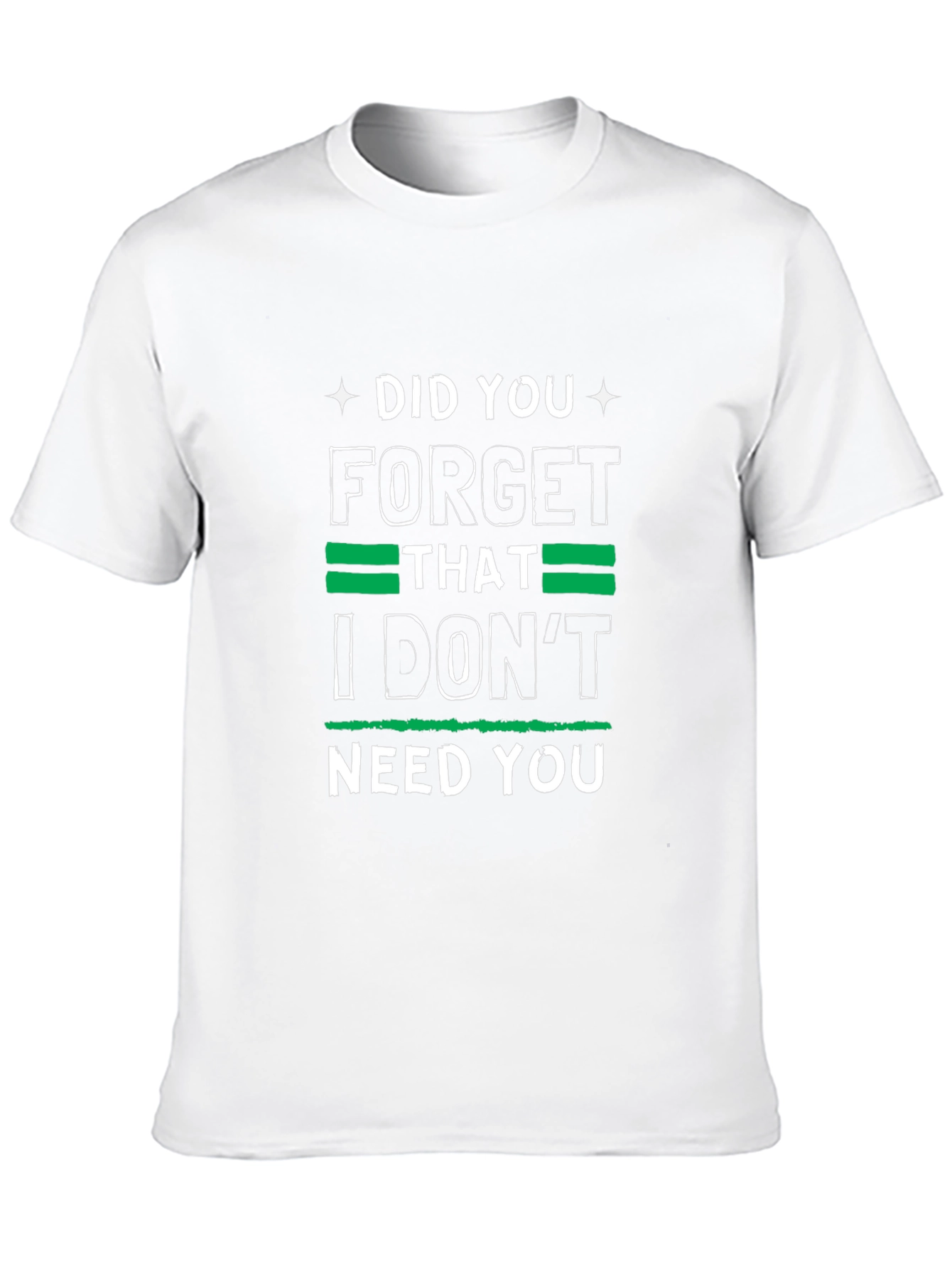 Funny Graphic Tee: I Dont Need You