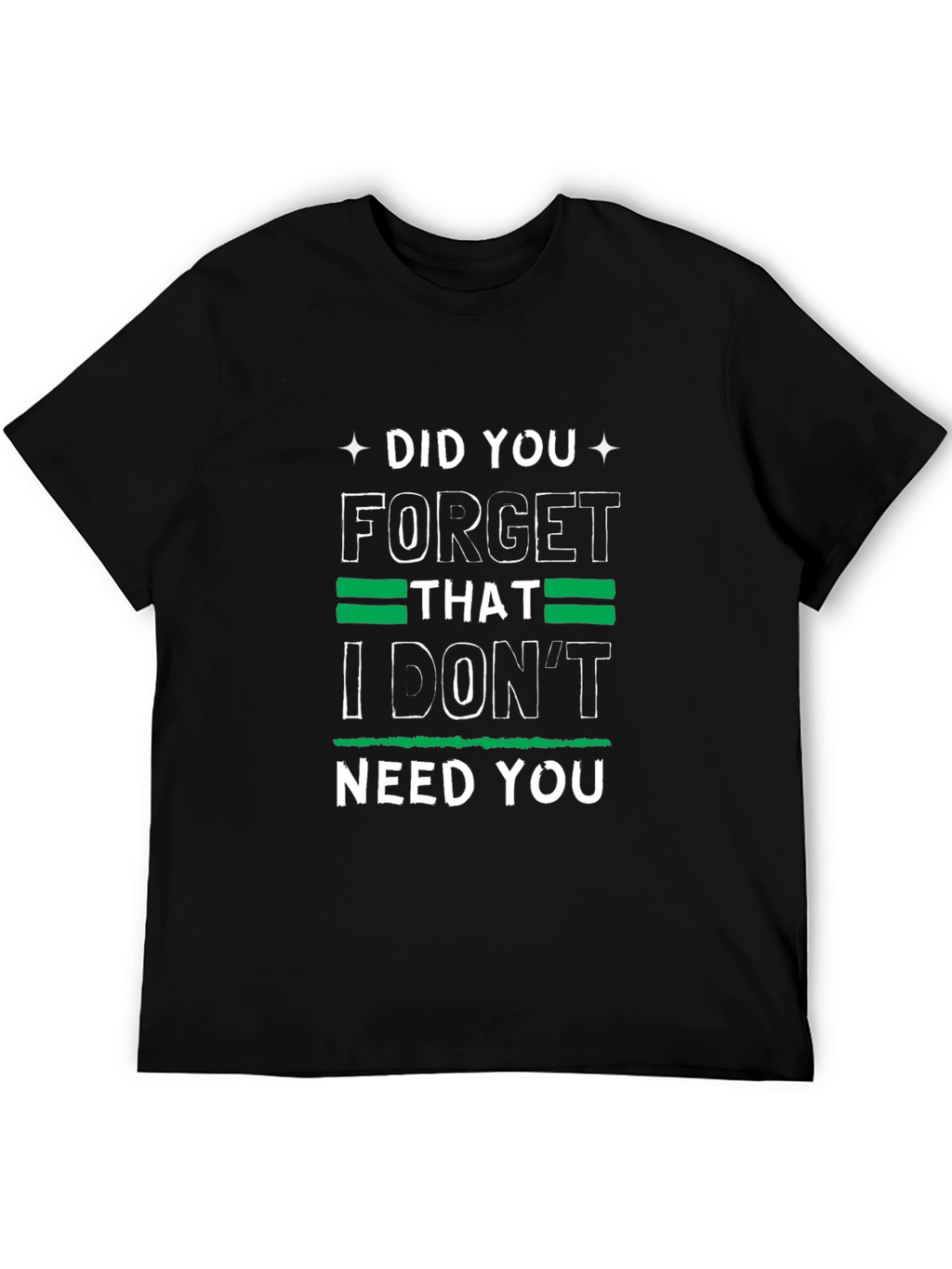 Funny Graphic Tee: I Dont Need You