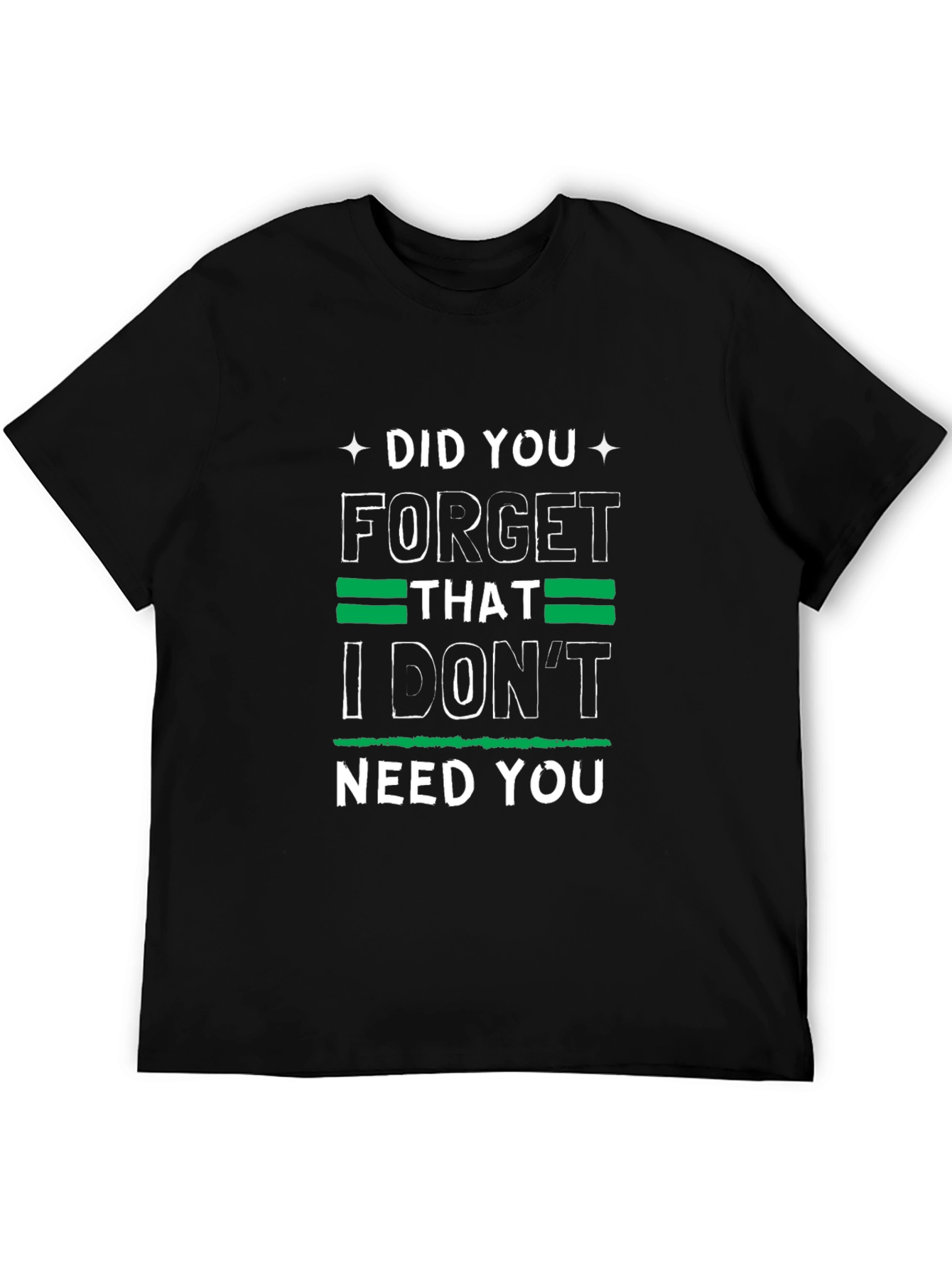 Funny Graphic Tee: I Dont Need You