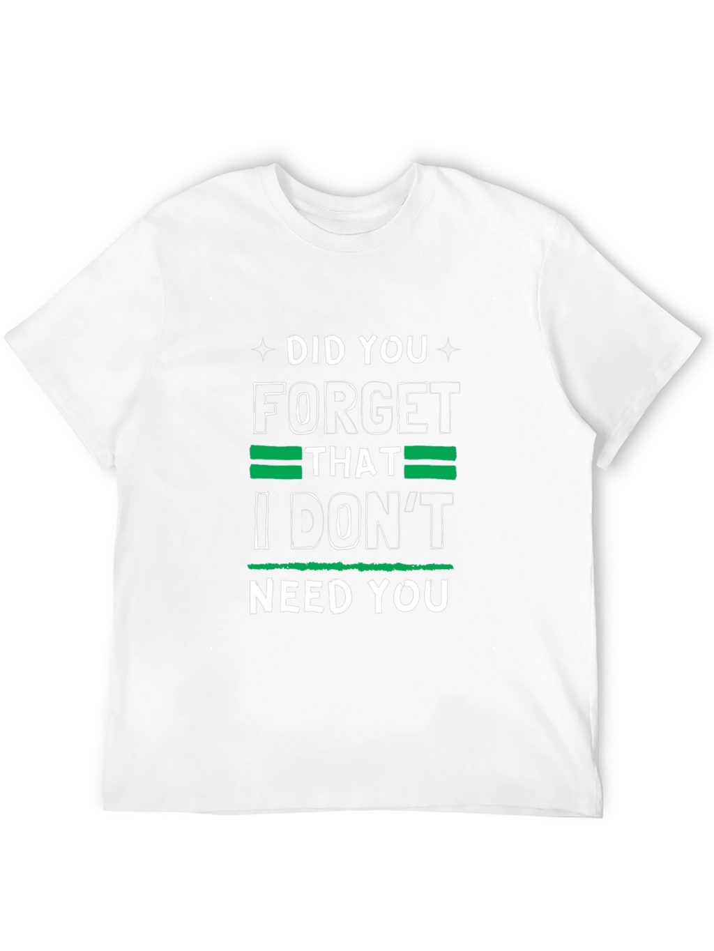 Funny Graphic Tee: I Dont Need You