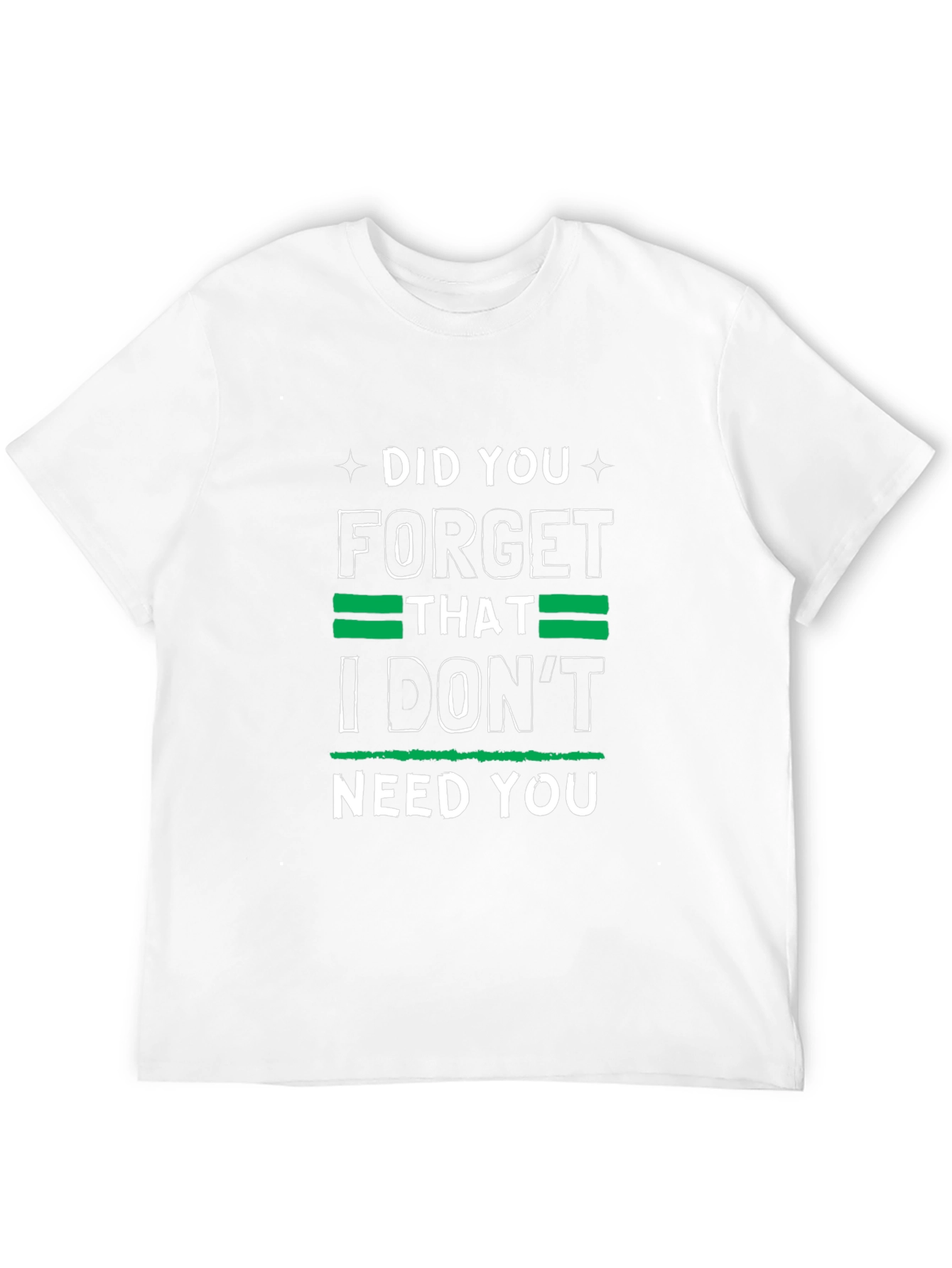 Funny Graphic Tee: I Dont Need You