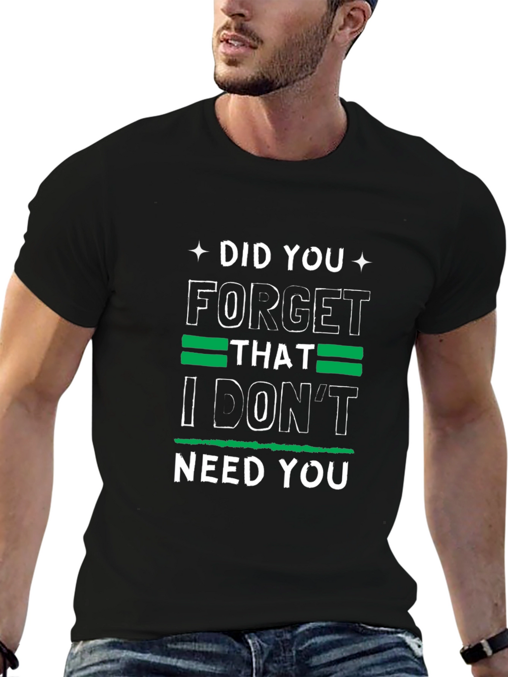 Funny Graphic Tee: I Dont Need You
