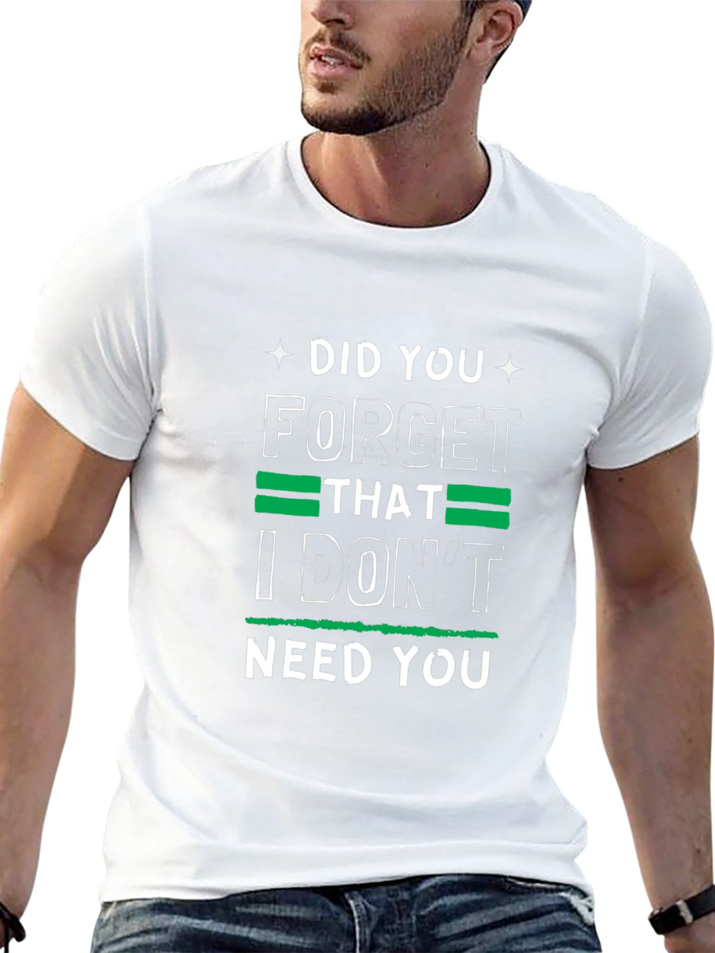 Funny Graphic Tee: I Dont Need You