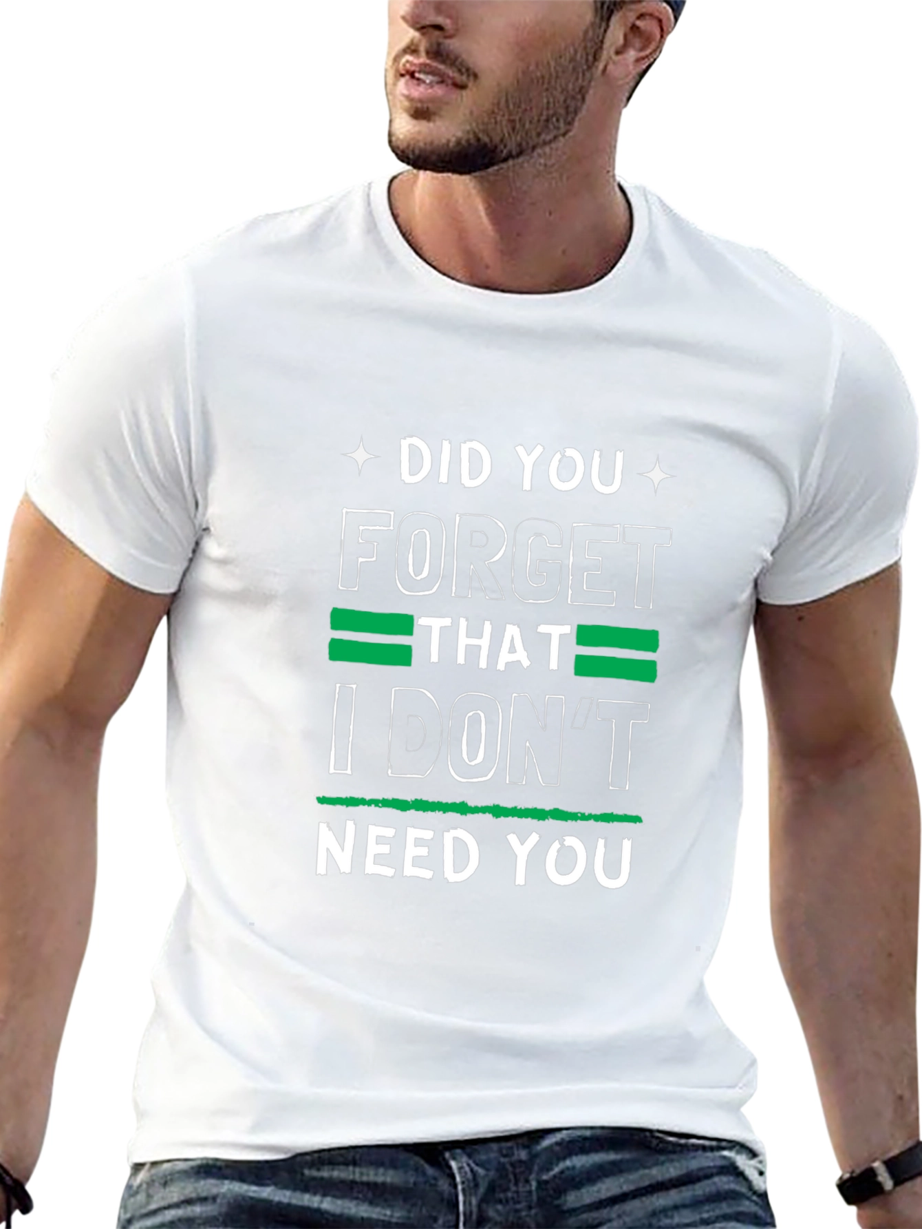 Funny Graphic Tee: I Dont Need You