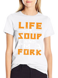 Life is Soup Im a Fork Graphic T-Shirt