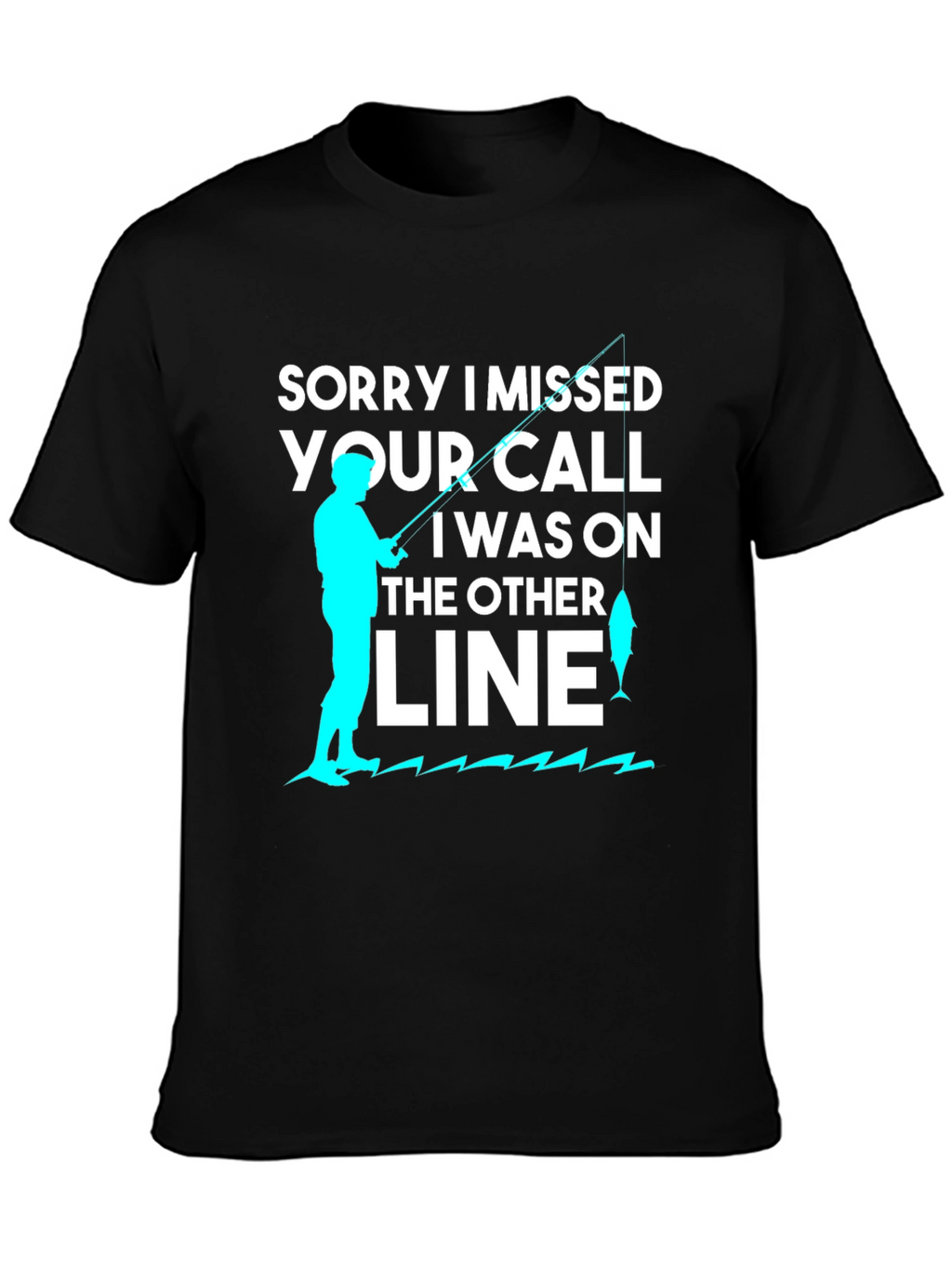 Sorry I Missed Your Call Fishing T-Shirt