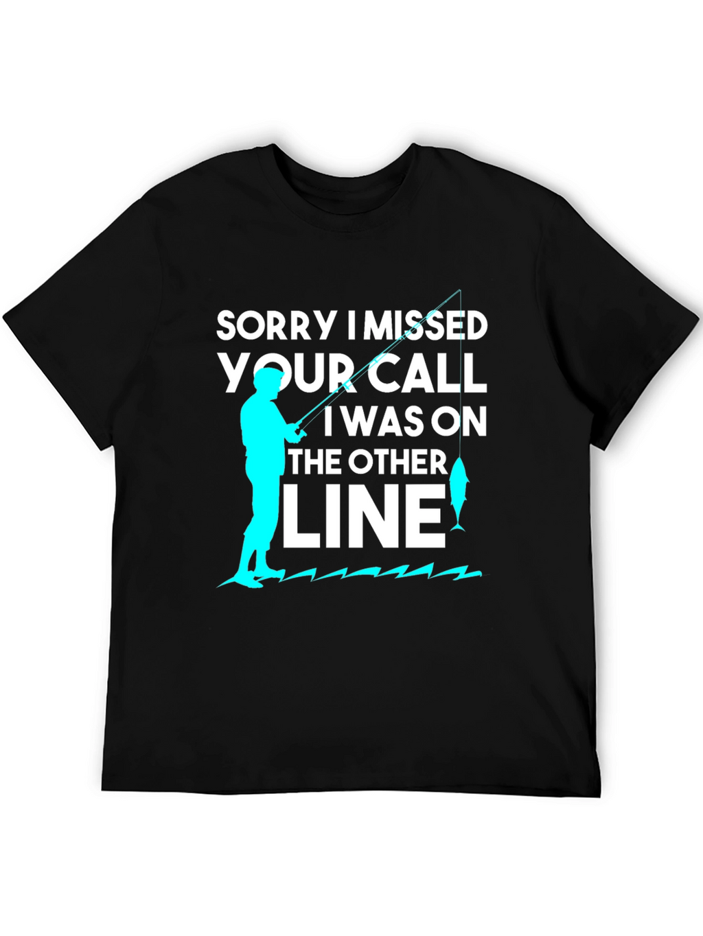 Sorry I Missed Your Call Fishing T-Shirt