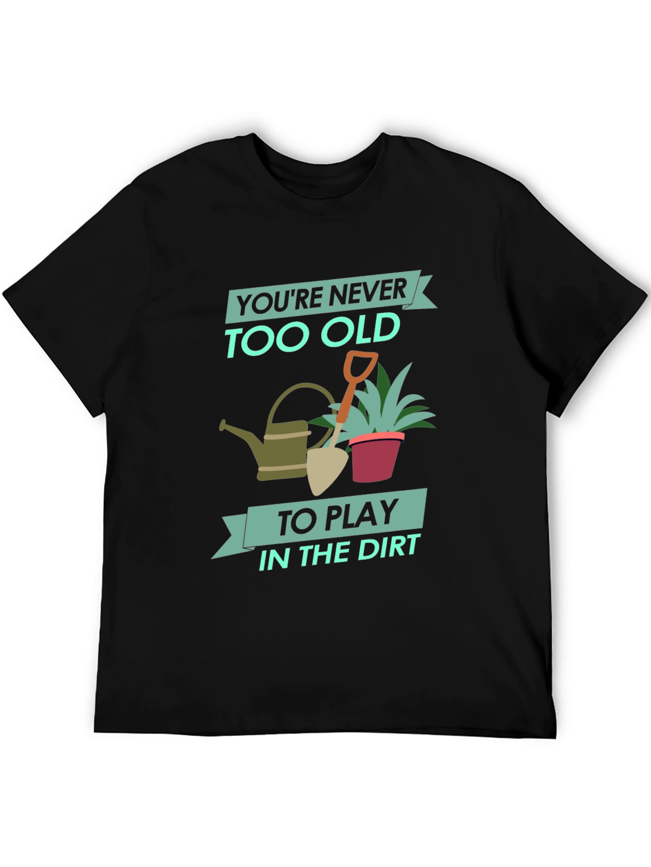 Gardening T-Shirt: Never Too Old to Play in the Dirt
