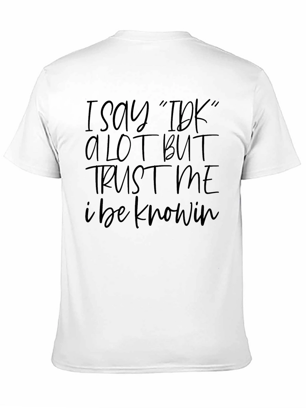I Say IDK Funny Graphic T-Shirt