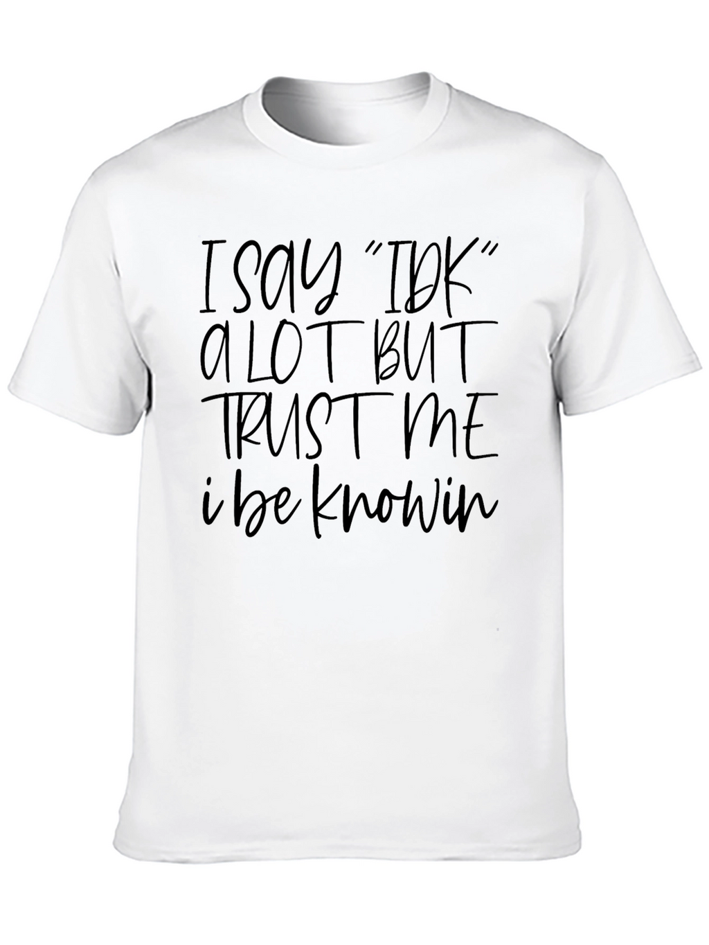 I Say IDK Funny Graphic T-Shirt