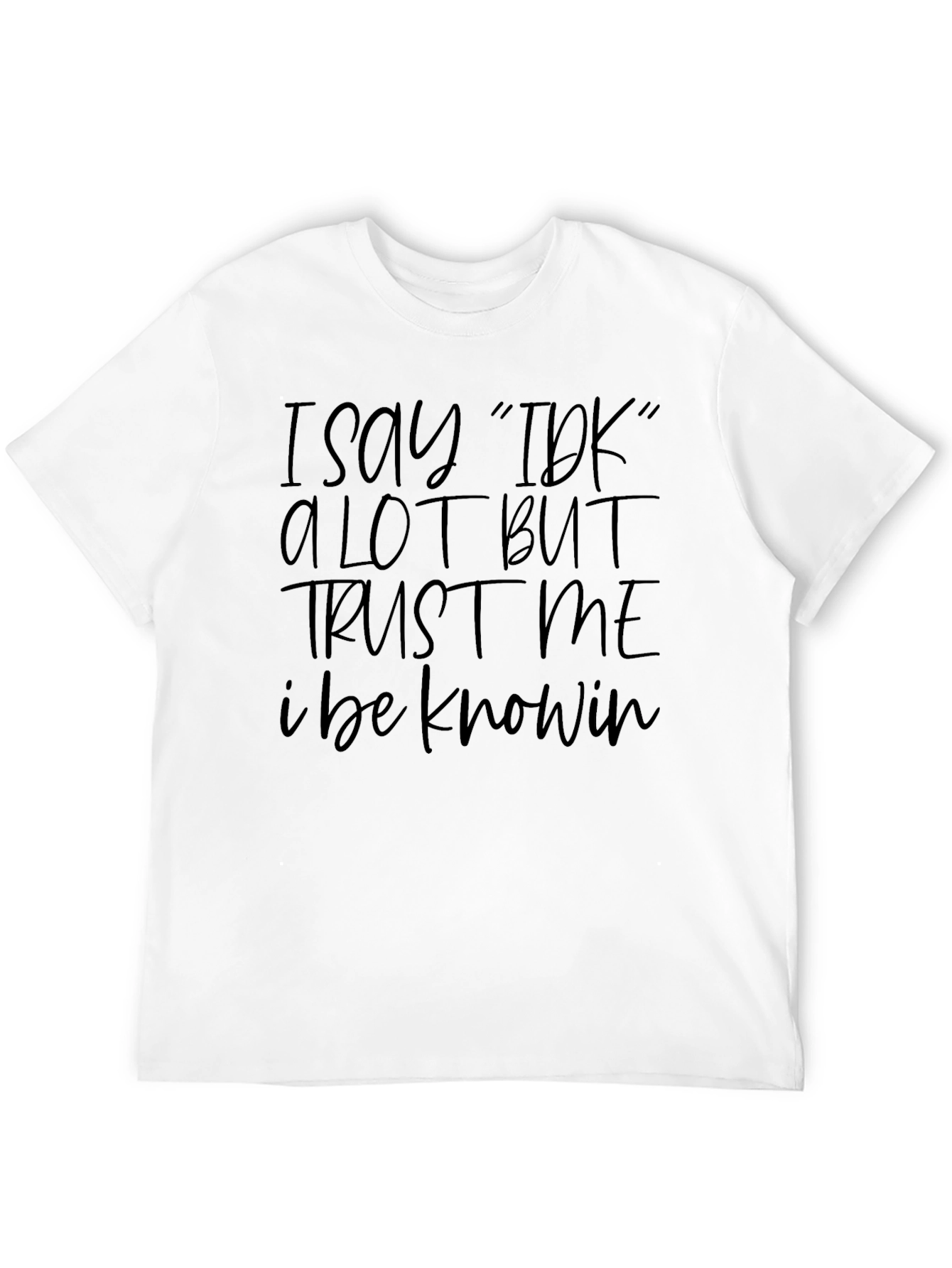 I Say IDK Funny Graphic T-Shirt