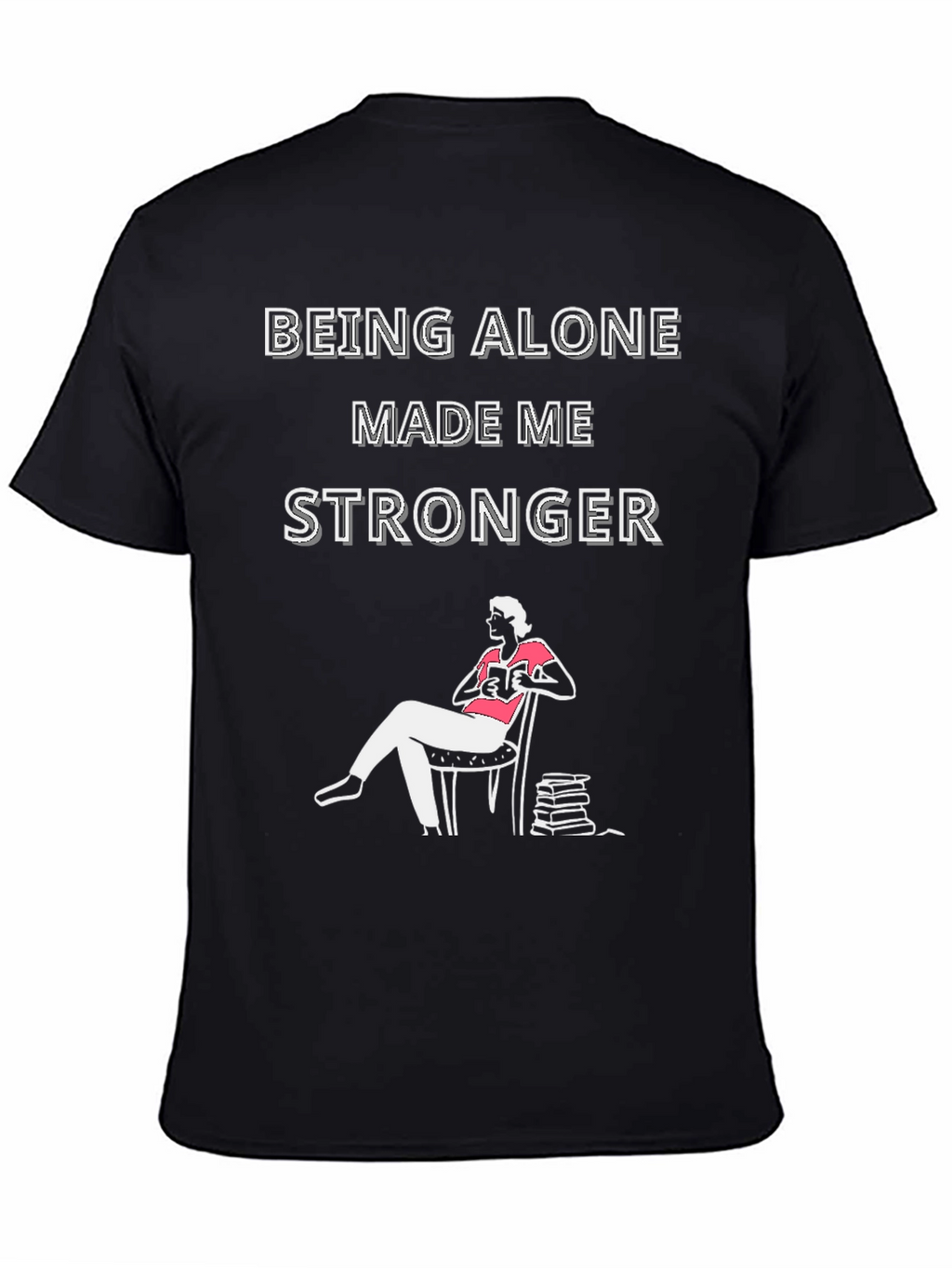 Being Alone Made Me Stronger T-Shirt