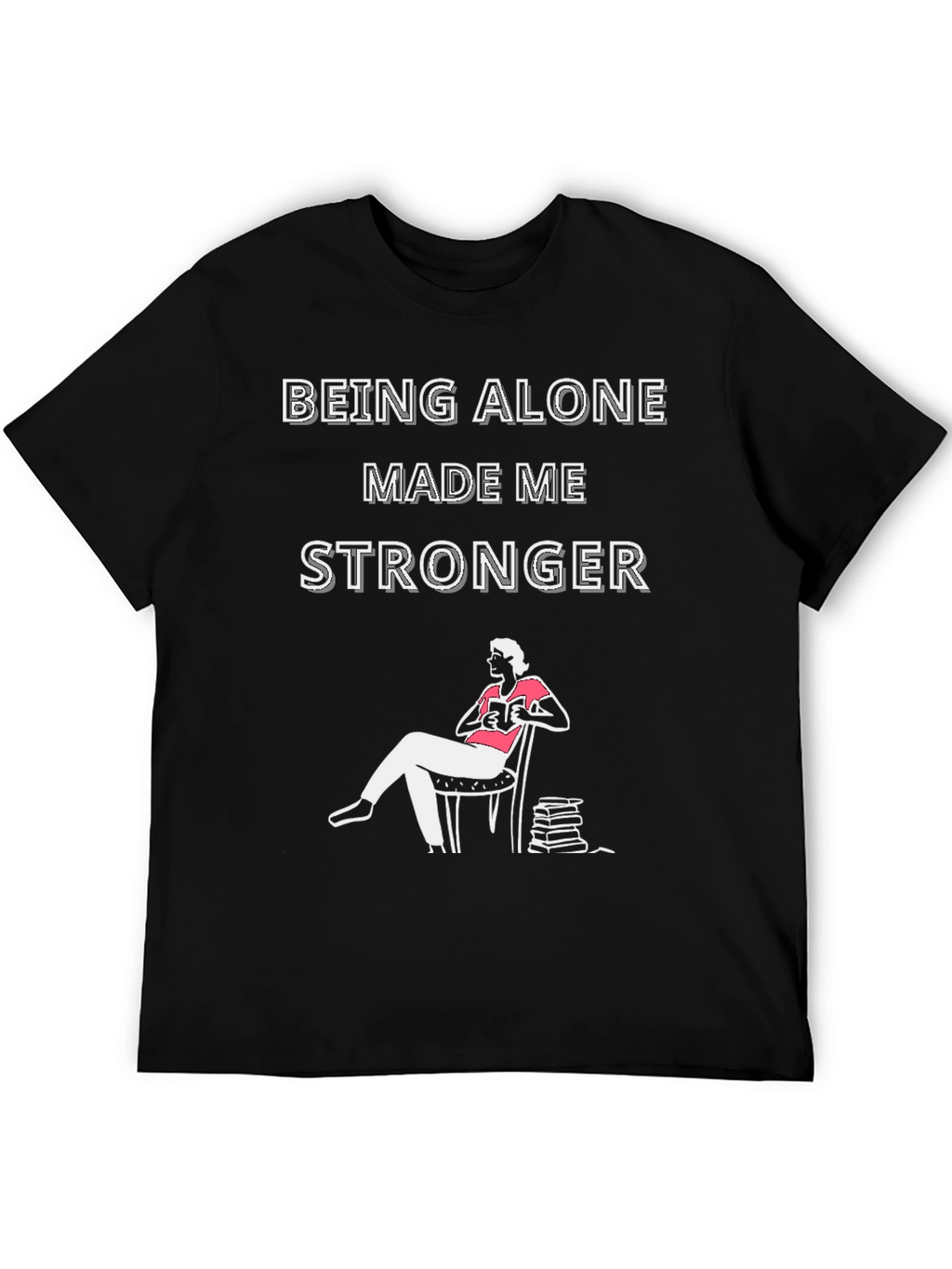 Being Alone Made Me Stronger T-Shirt