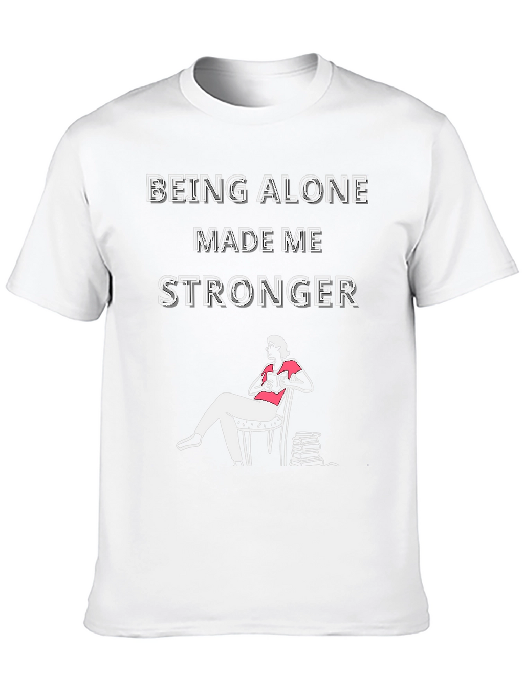 Being Alone Made Me Stronger T-Shirt