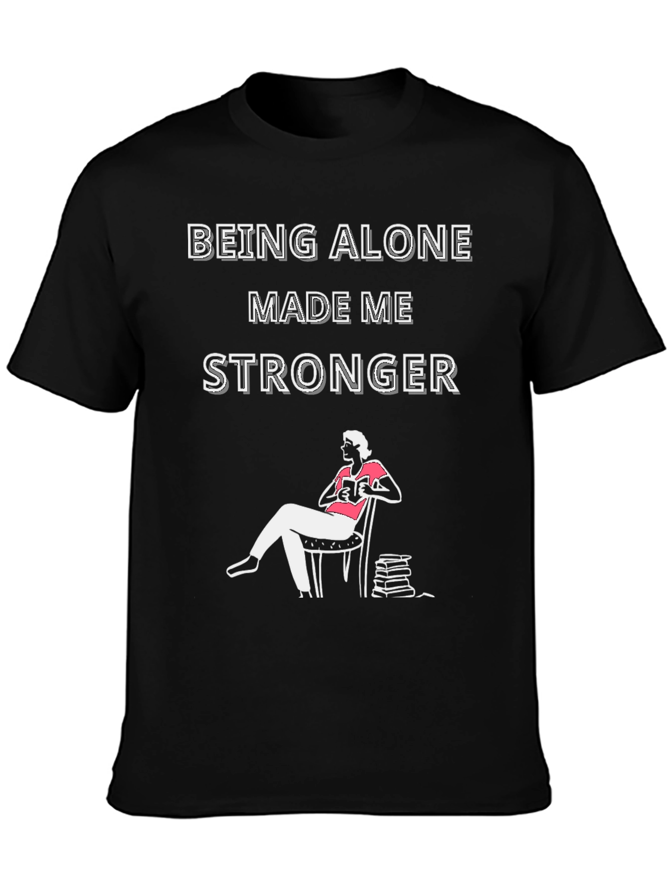 Being Alone Made Me Stronger T-Shirt