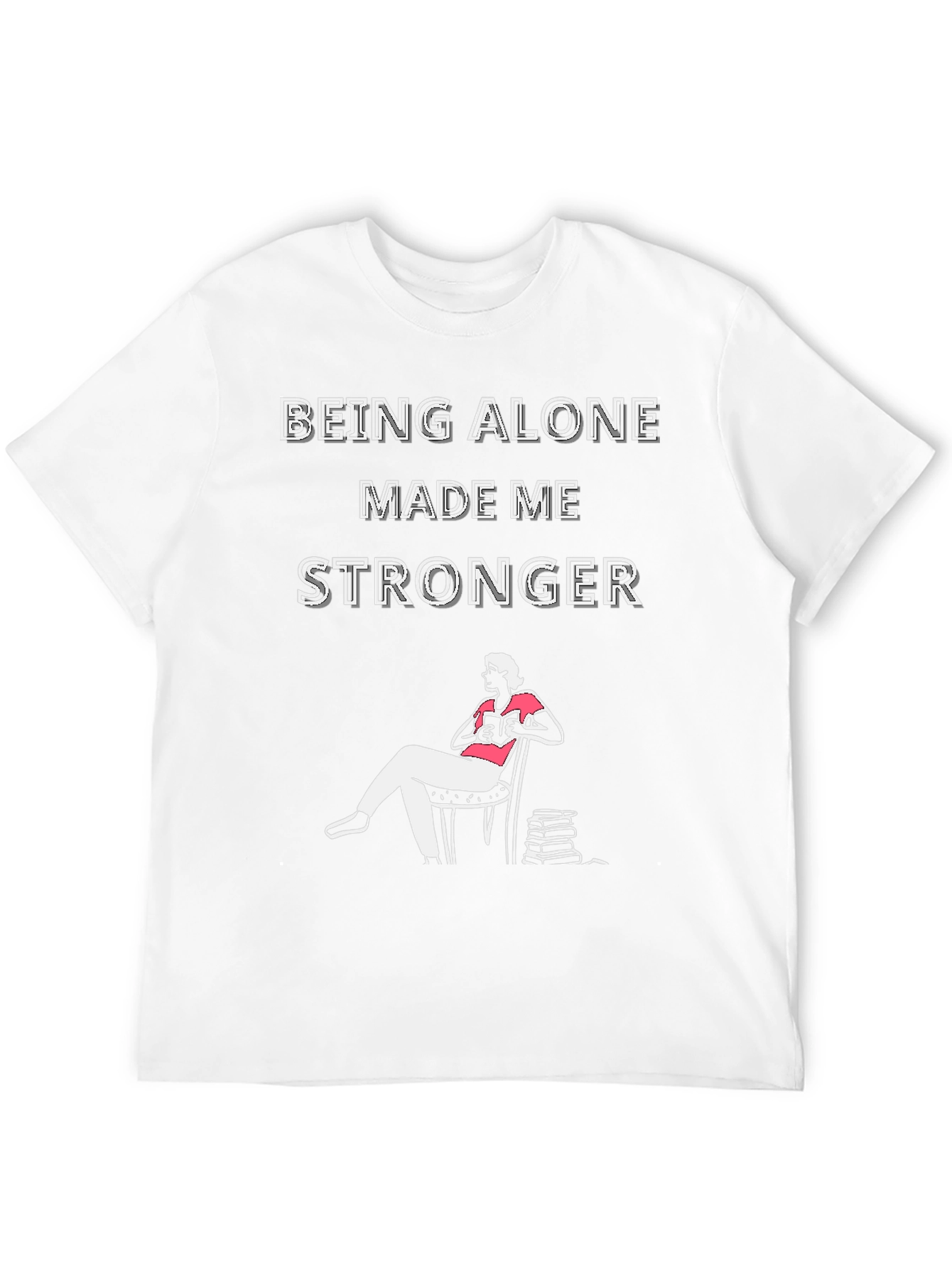 Being Alone Made Me Stronger T-Shirt