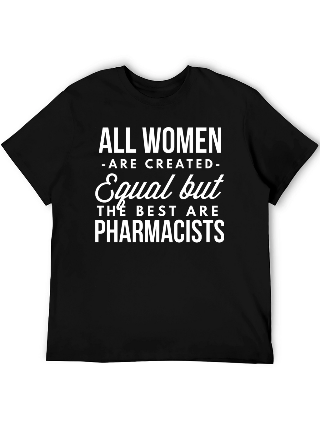 Pharmacist T-Shirt: All Women Are Created Equal Funny Tee