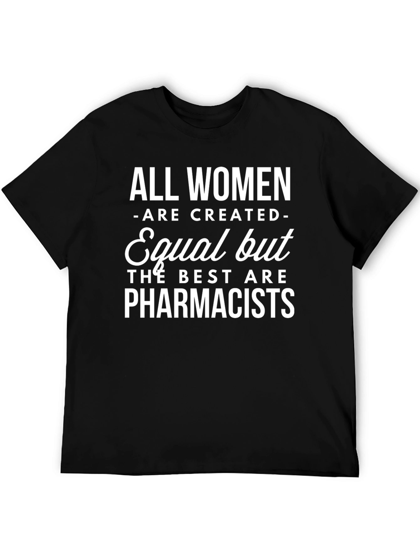 Pharmacist T-Shirt: All Women Are Created Equal Funny Tee