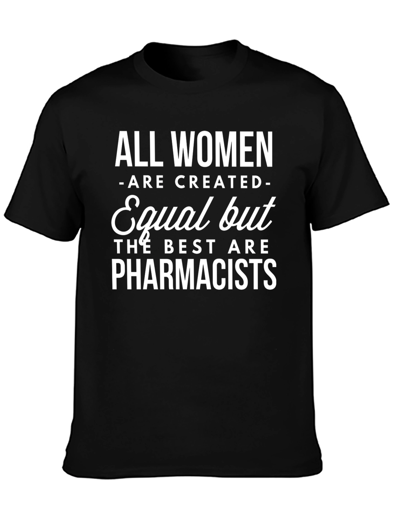 Pharmacist T-Shirt: All Women Are Created Equal Funny Tee