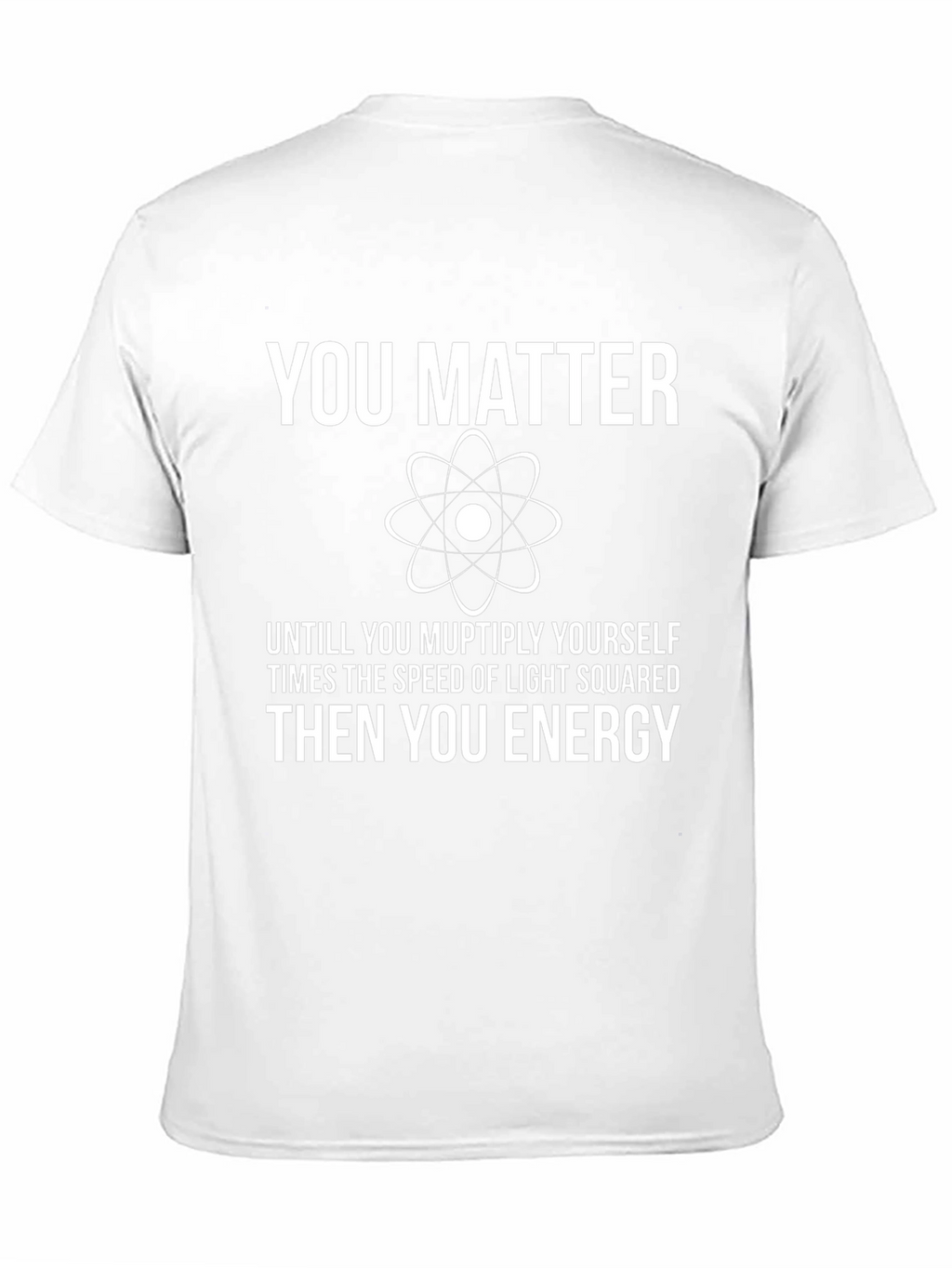 You Matter Funny Science T-Shirt - Physics Humor