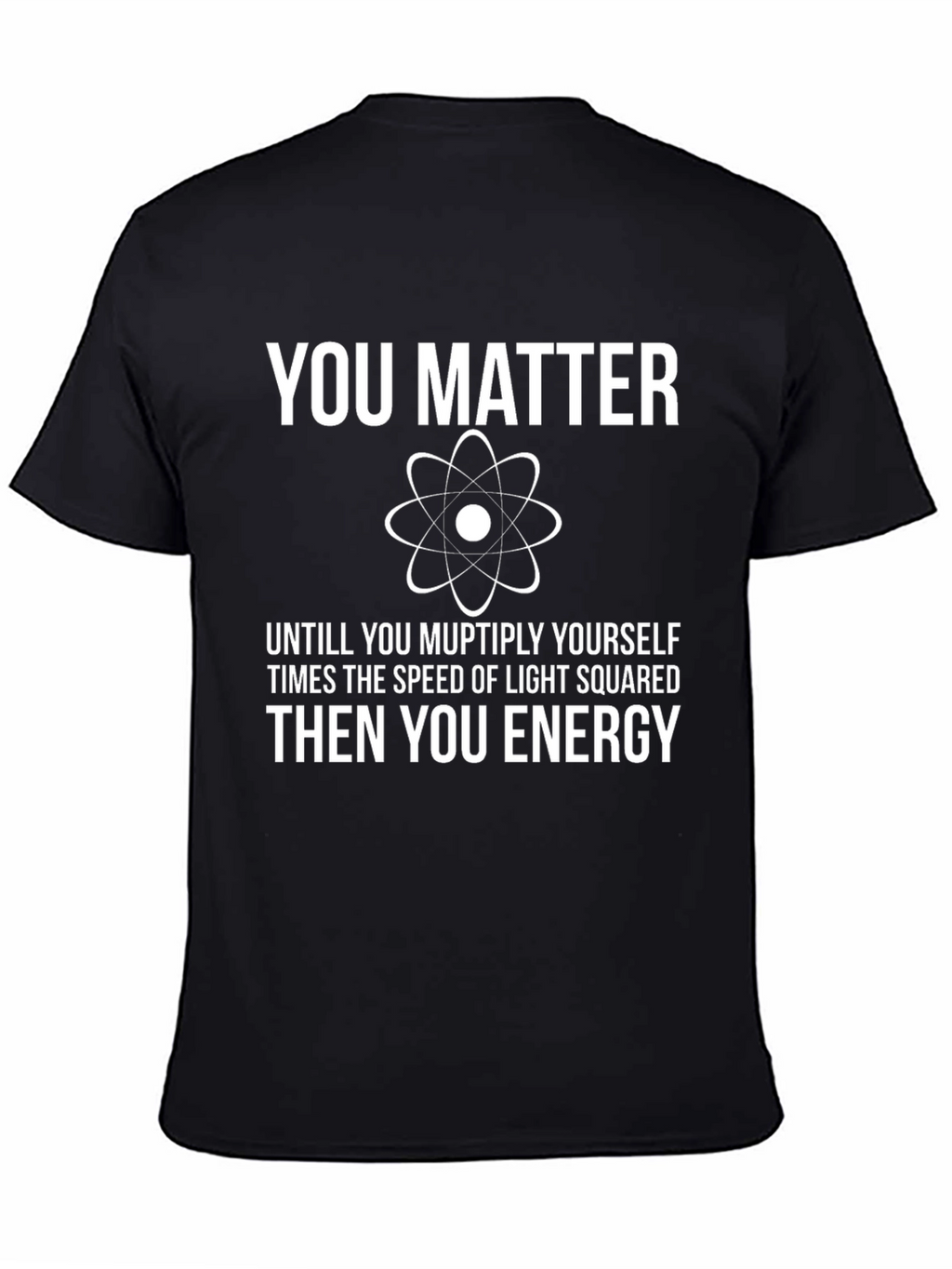 You Matter Funny Science T-Shirt - Physics Humor