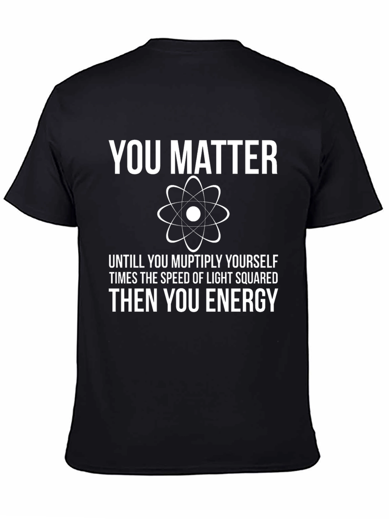 You Matter Funny Science T-Shirt - Physics Humor