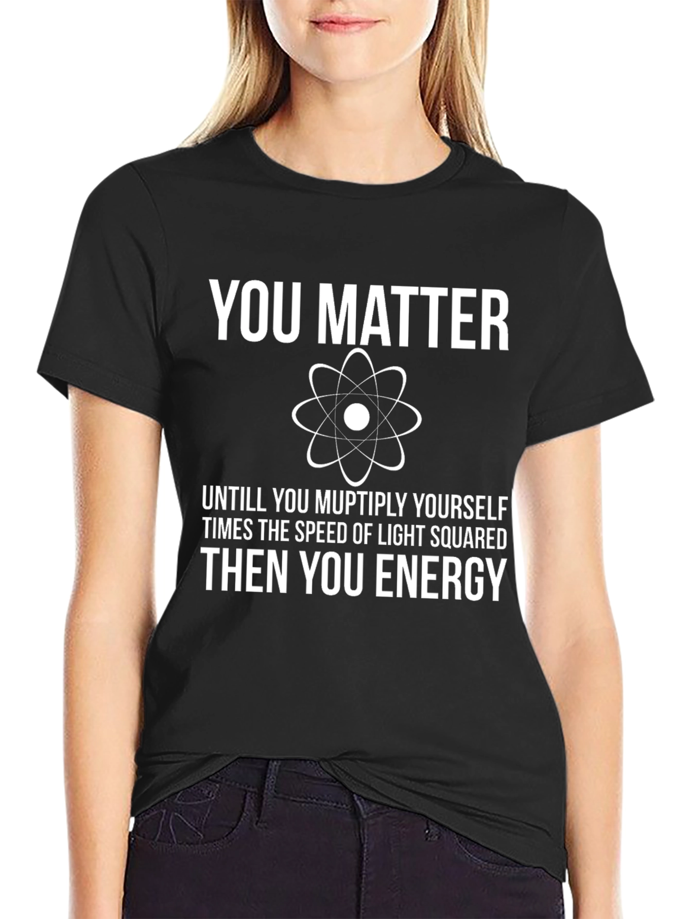 You Matter Funny Science T-Shirt - Physics Humor