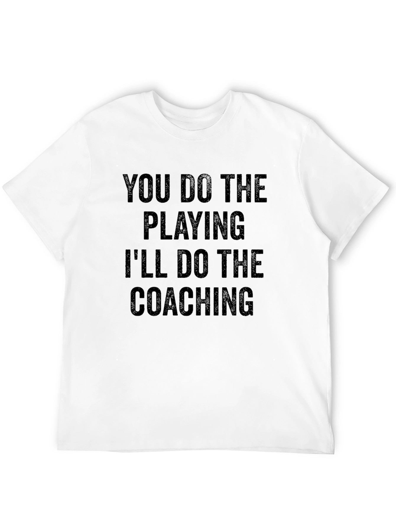 You Do The Playing Ill Do The Coaching T-Shirt