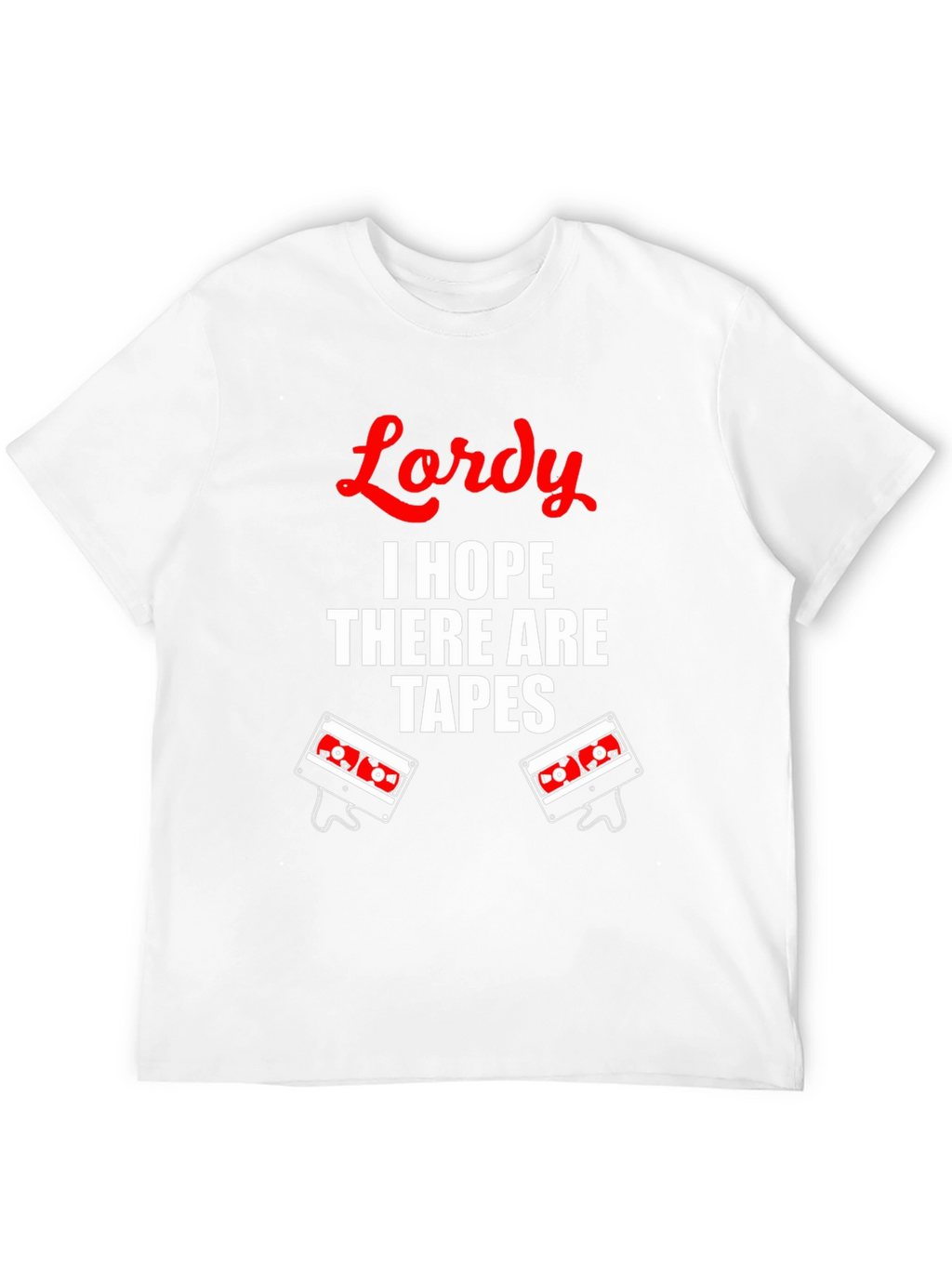 Lordy I Hope There Are Tapes T-Shirt