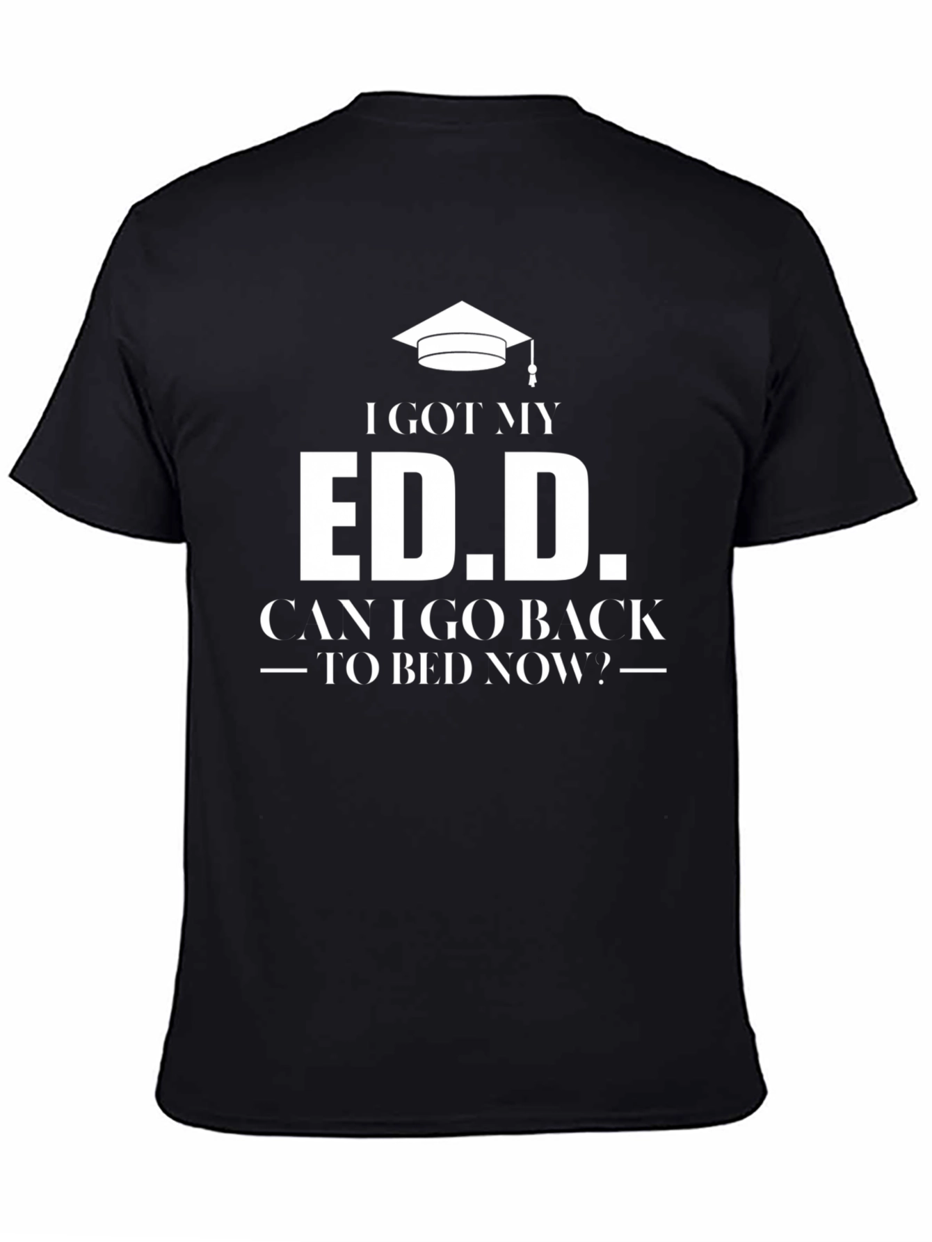 Ed.D. Graduate T-Shirt: Can I Go Back To Bed Now?