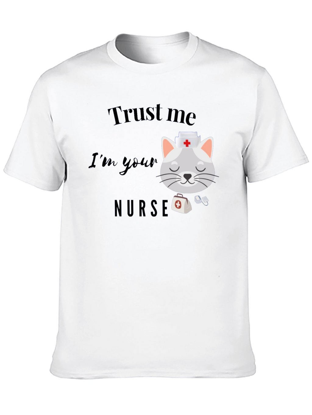Trust Me Im Your Nurse T-Shirt