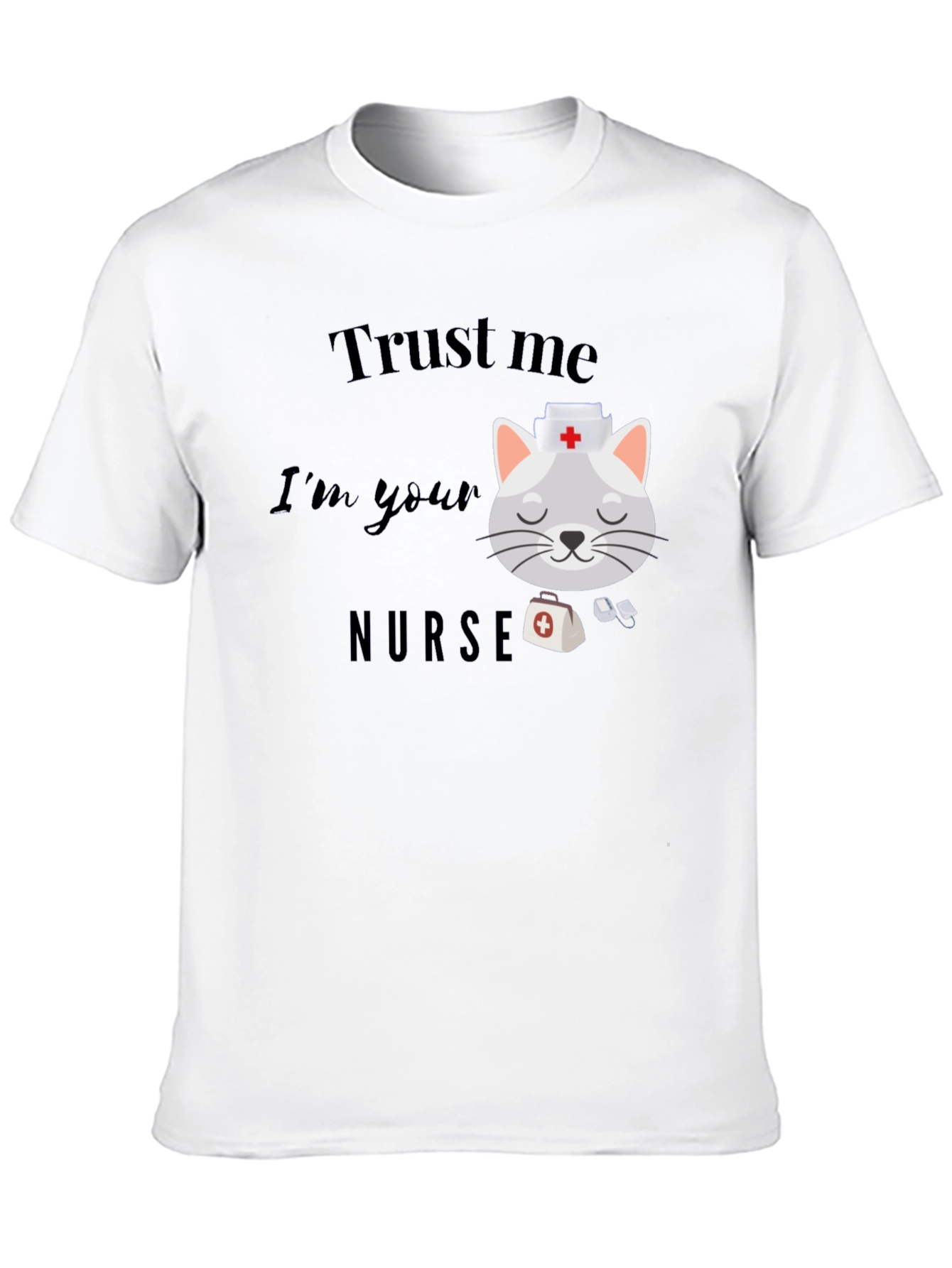 Trust Me Im Your Nurse T-Shirt