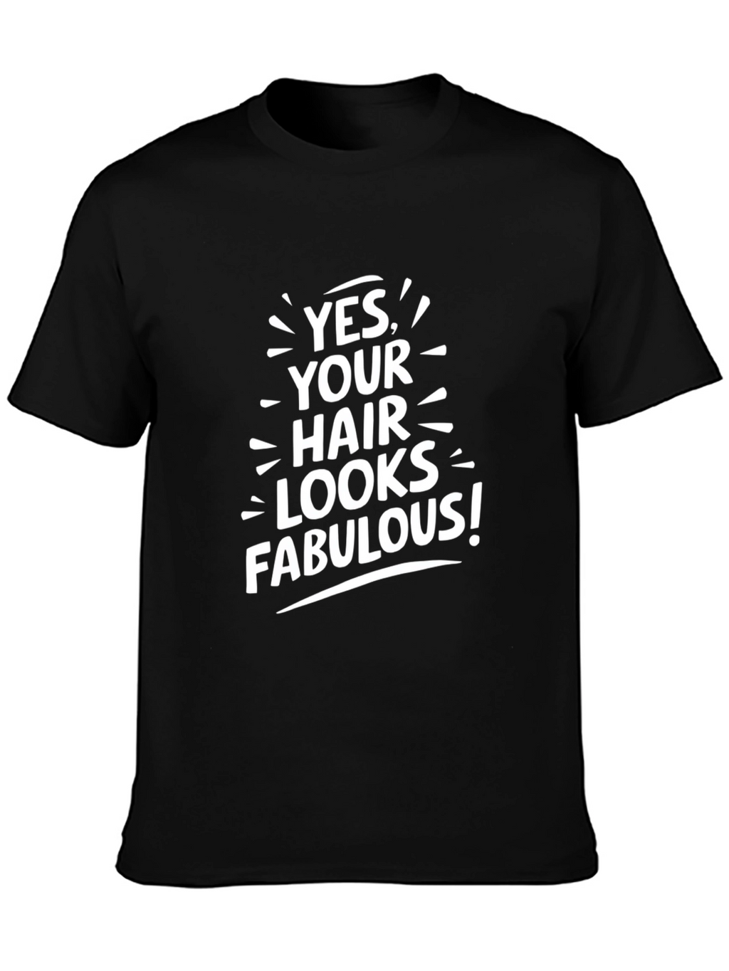 Yes Your Hair Looks Fabulous! T-Shirt