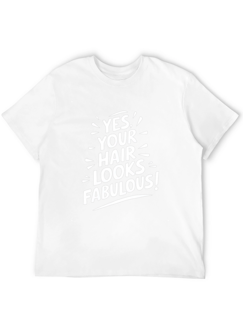 Yes Your Hair Looks Fabulous! T-Shirt