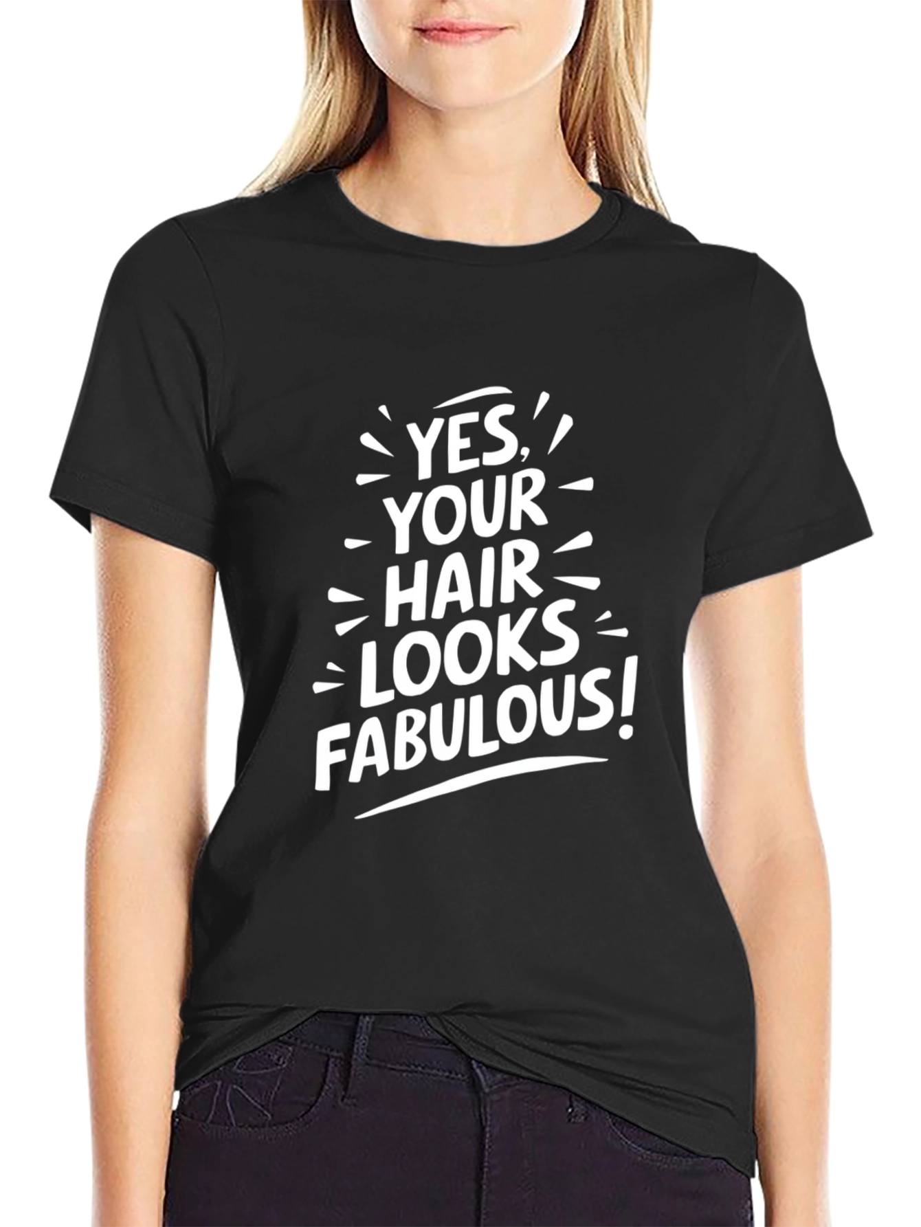 Yes Your Hair Looks Fabulous! T-Shirt