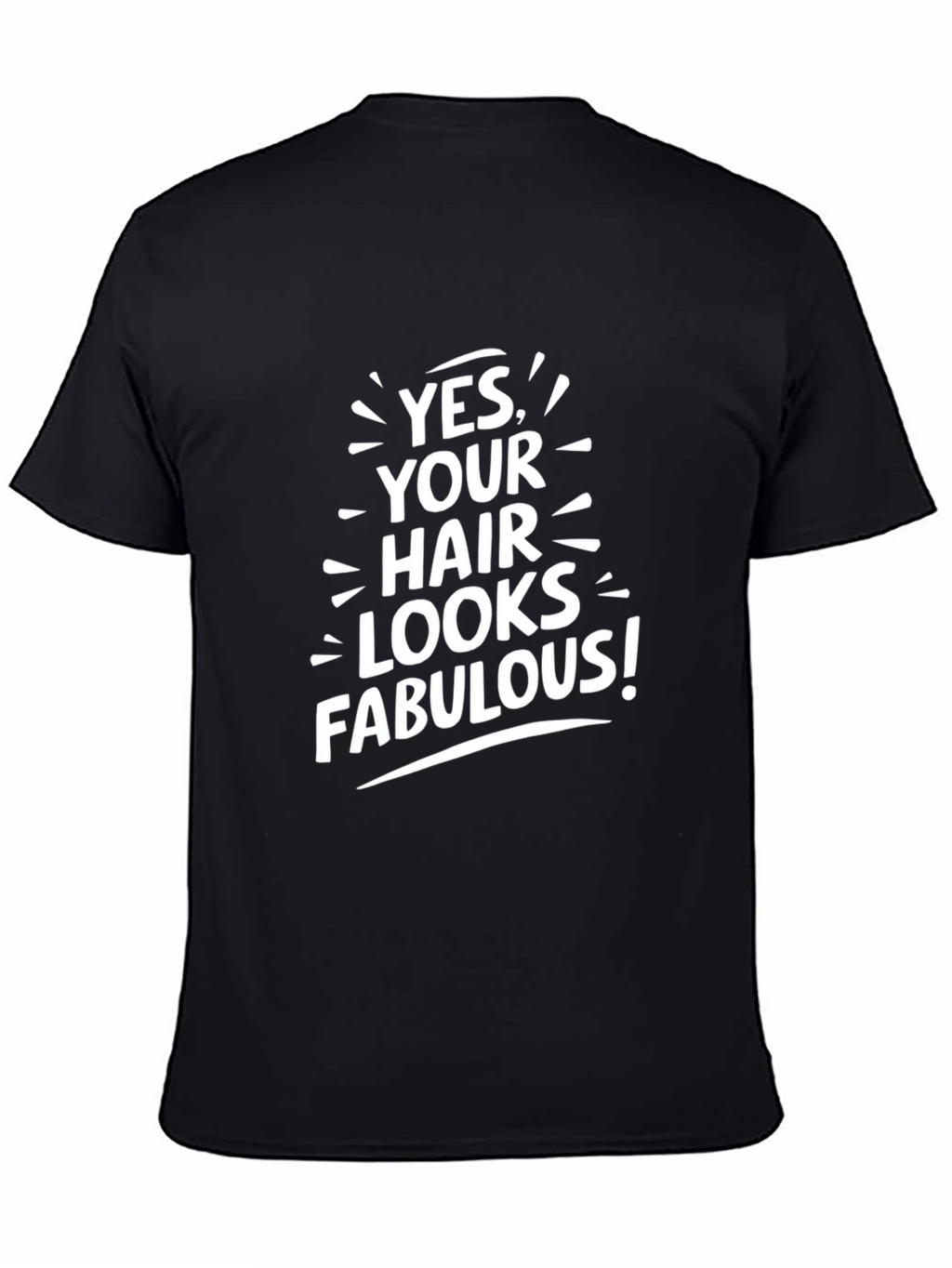 Yes Your Hair Looks Fabulous! T-Shirt
