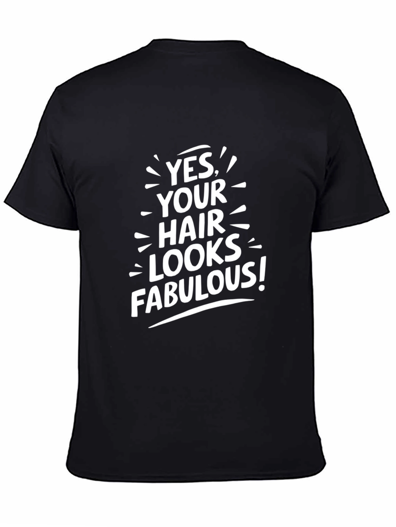 Yes Your Hair Looks Fabulous! T-Shirt