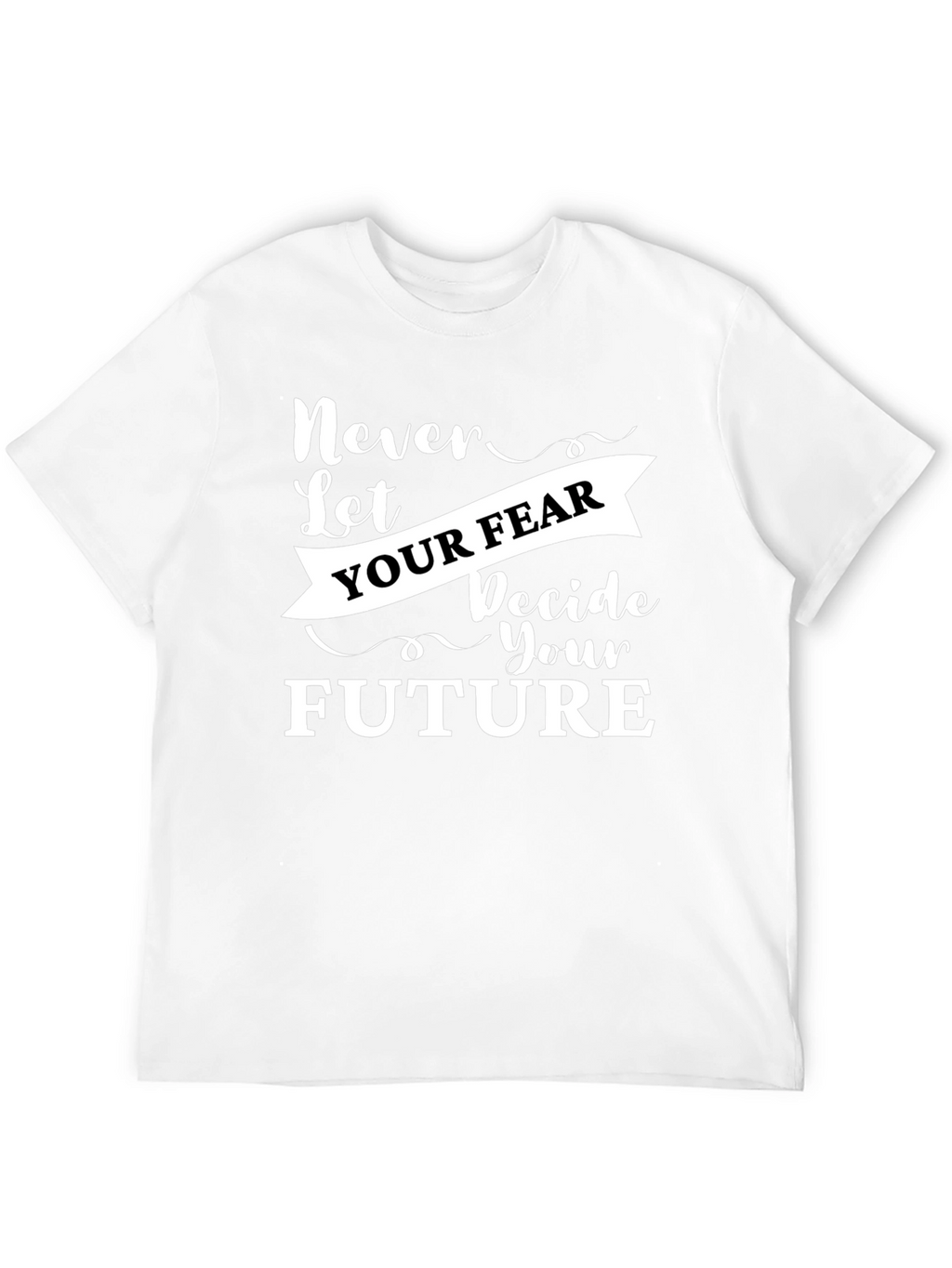 Inspirational Graphic Tee - Never Let Your Fear Decide